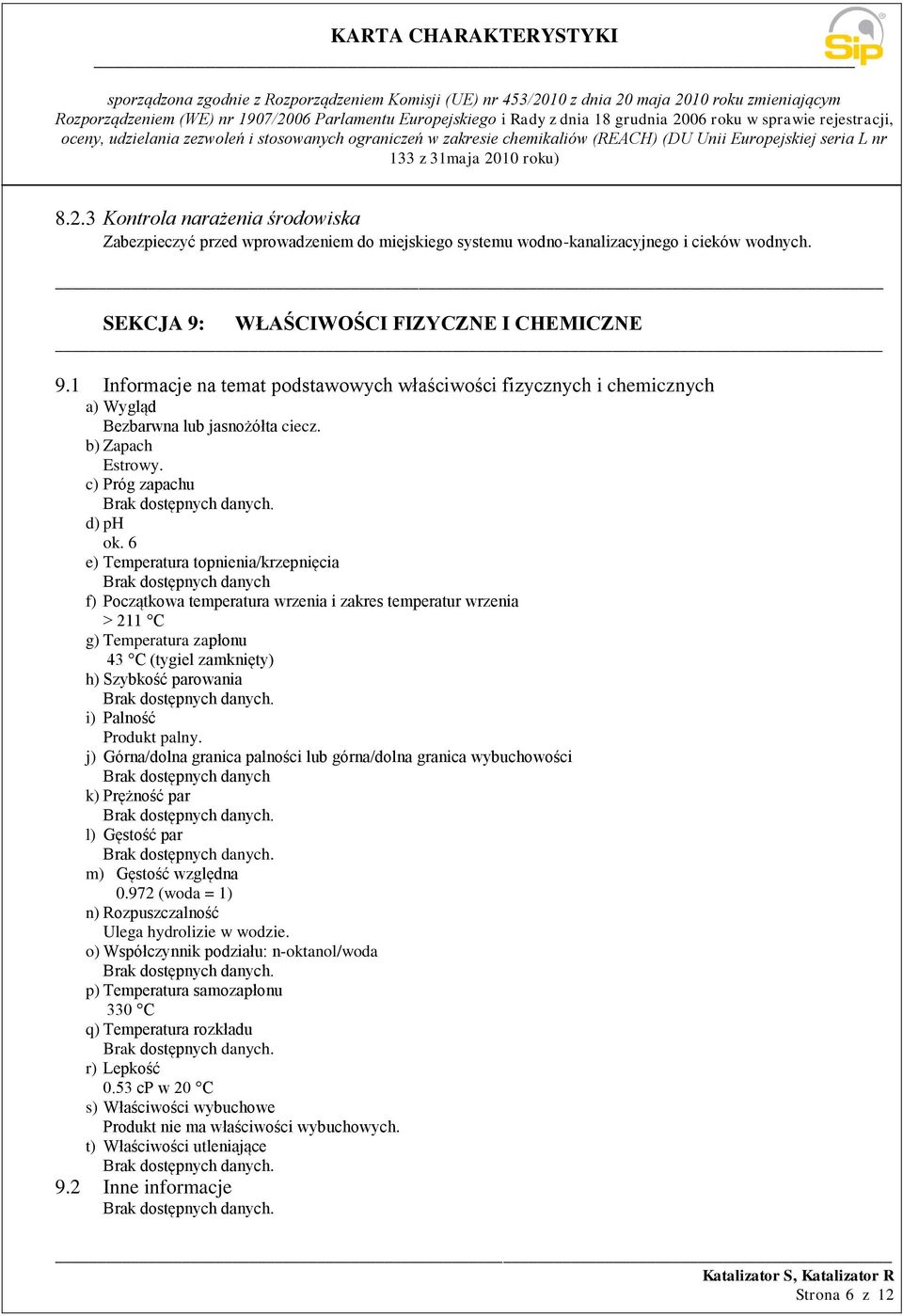 6 e) Temperatura topnienia/krzepnięcia Brak dostępnych danych f) Początkowa temperatura wrzenia i zakres temperatur wrzenia > 211 C g) Temperatura zapłonu 43 C (tygiel zamknięty) h) Szybkość