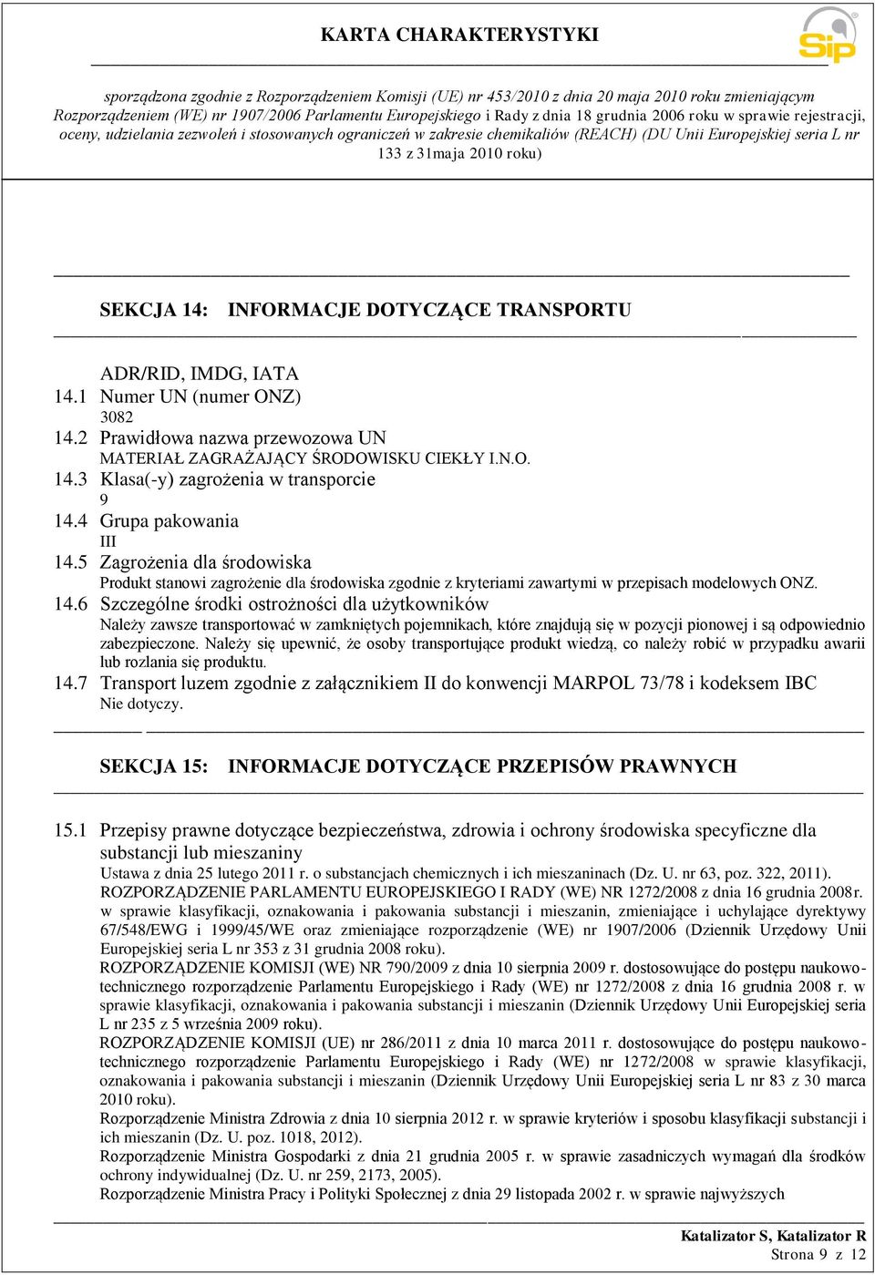 Należy się upewnić, że osoby transportujące produkt wiedzą, co należy robić w przypadku awarii lub rozlania się produktu. 14.