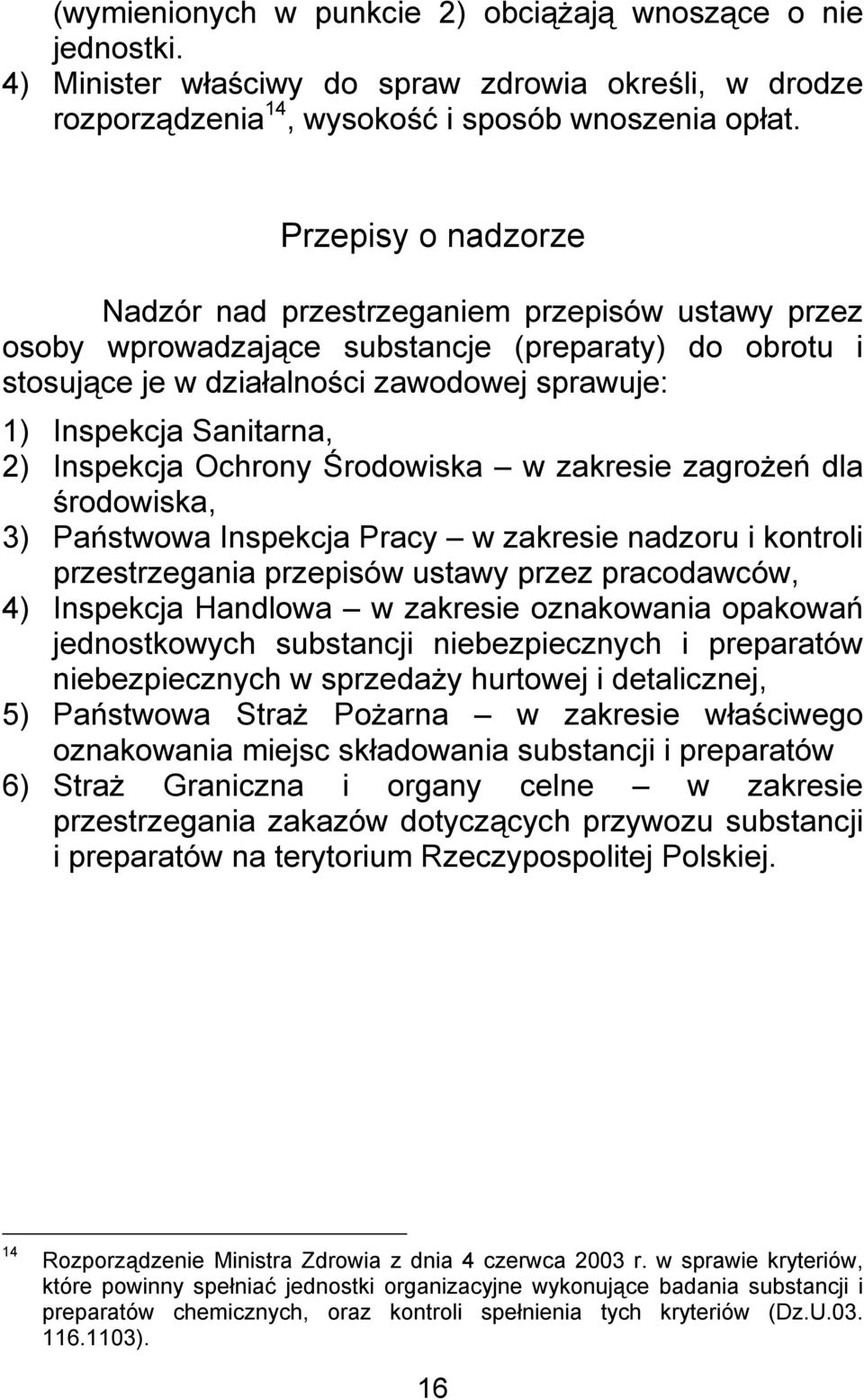 Inspekcja Ochrony Środowiska w zakresie zagrożeń dla środowiska, 3) Państwowa Inspekcja Pracy w zakresie nadzoru i kontroli przestrzegania przepisów ustawy przez pracodawców, 4) Inspekcja Handlowa w