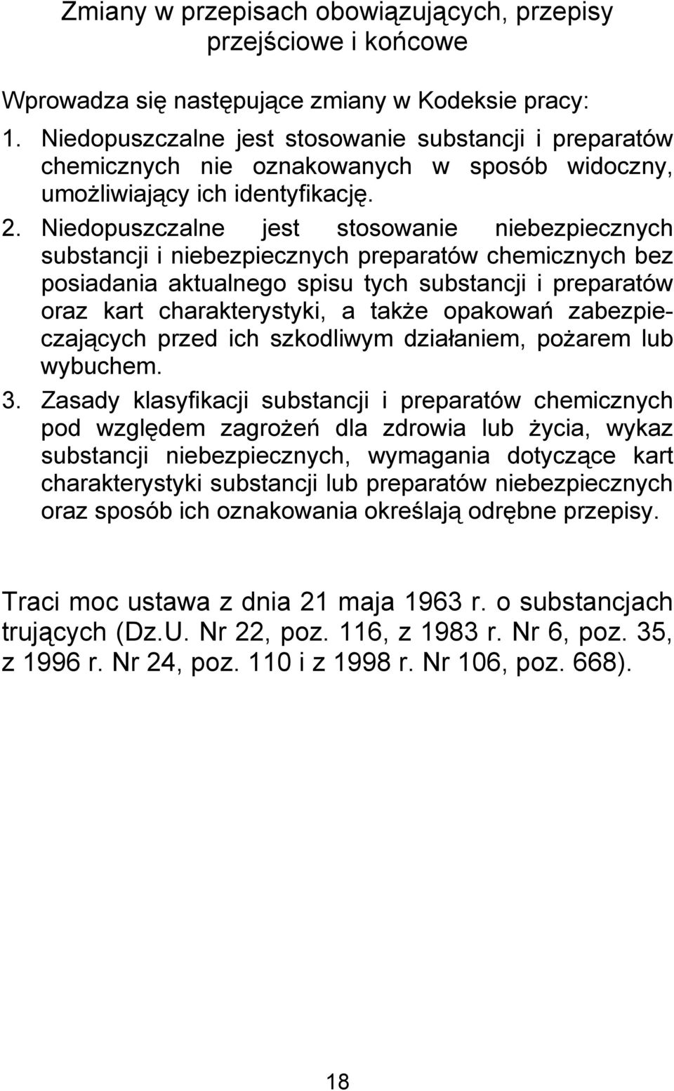 Niedopuszczalne jest stosowanie niebezpiecznych substancji i niebezpiecznych preparatów chemicznych bez posiadania aktualnego spisu tych substancji i preparatów oraz kart charakterystyki, a także