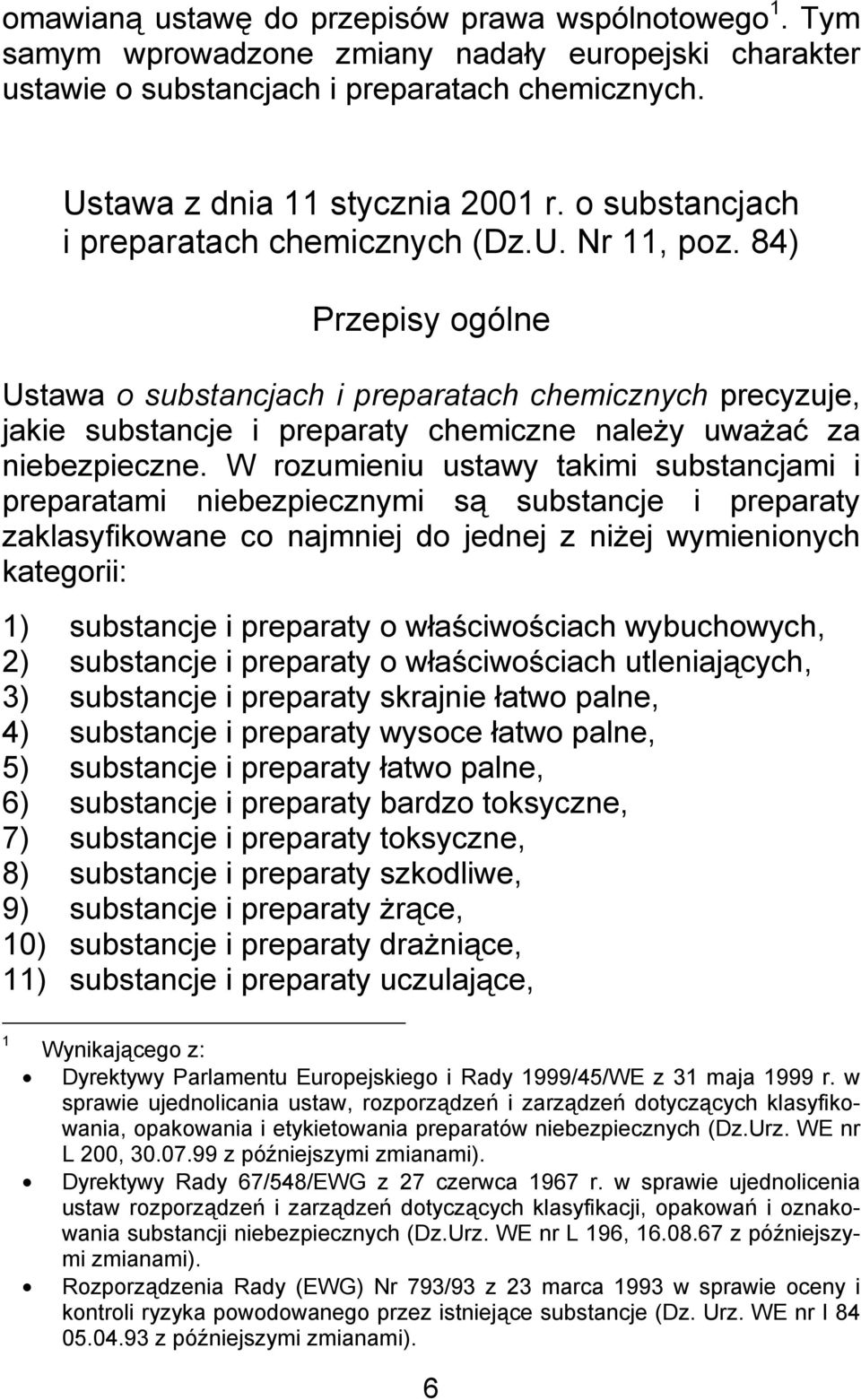 84) Przepisy ogólne Ustawa o substancjach i preparatach chemicznych precyzuje, jakie substancje i preparaty chemiczne należy uważać za niebezpieczne.