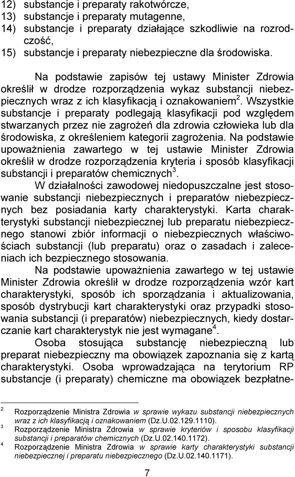 Wszystkie substancje i preparaty podlegają klasyfikacji pod względem stwarzanych przez nie zagrożeń dla zdrowia człowieka lub dla środowiska, z określeniem kategorii zagrożenia.