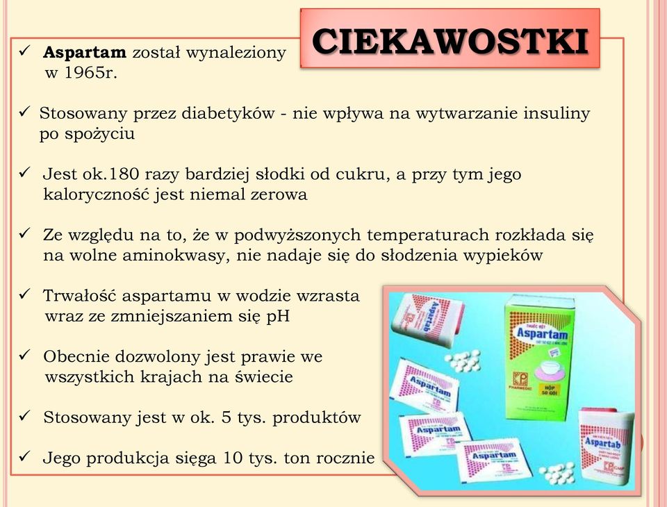 rozkłada się na wolne aminokwasy, nie nadaje się do słodzenia wypieków Trwałość aspartamu w wodzie wzrasta wraz ze zmniejszaniem się ph