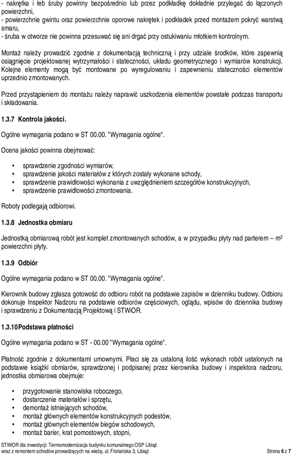 Montaż należy prowadzić zgodnie z dokumentacją techniczną i przy udziale środków, które zapewnią osiągnięcie projektowanej wytrzymałości i stateczności, układu geometrycznego i wymiarów konstrukcji.