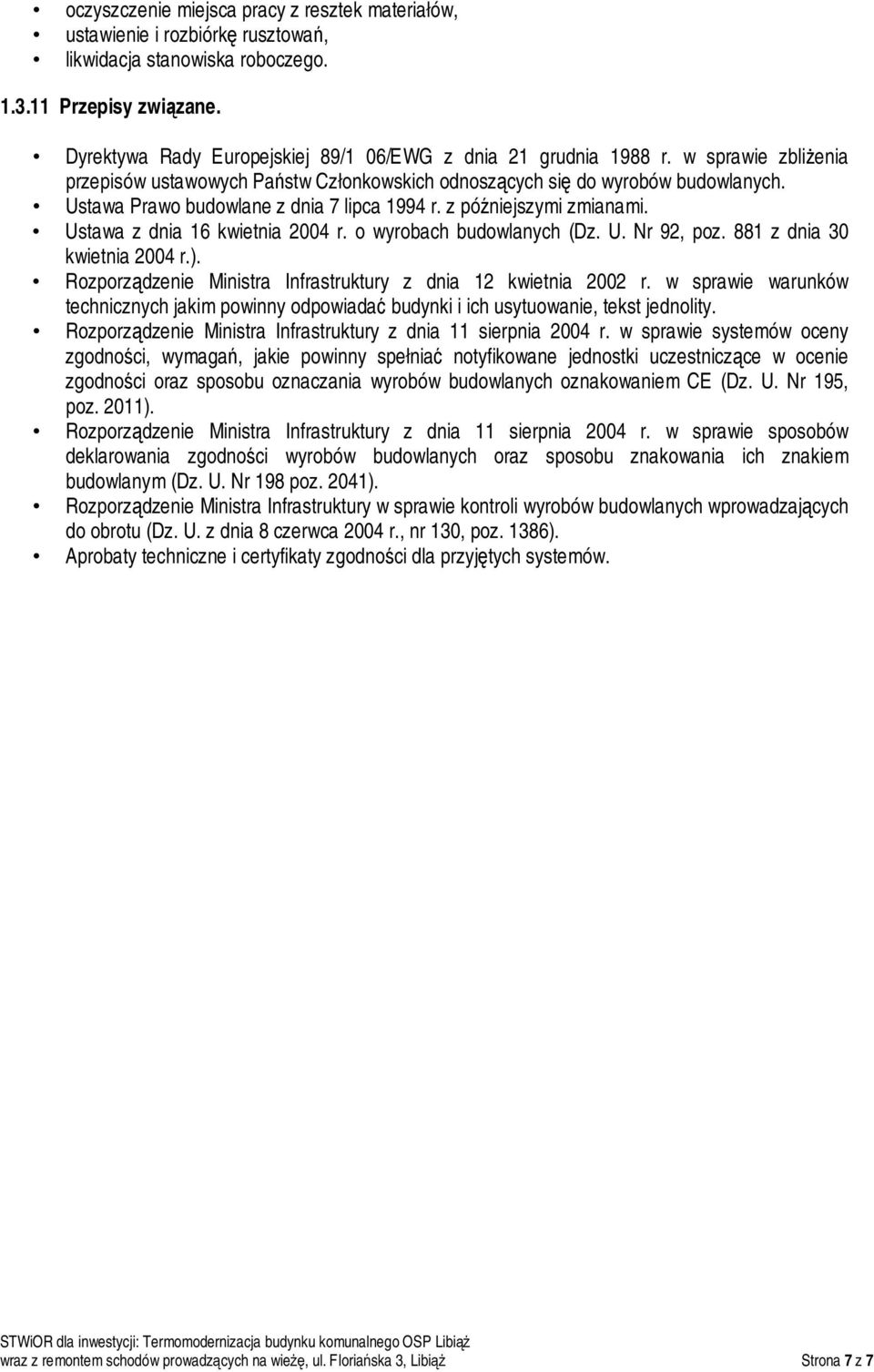 Ustawa Prawo budowlane z dnia 7 lipca 1994 r. z późniejszymi zmianami. Ustawa z dnia 16 kwietnia 2004 r. o wyrobach budowlanych (Dz. U. Nr 92, poz. 881 z dnia 30 kwietnia 2004 r.).