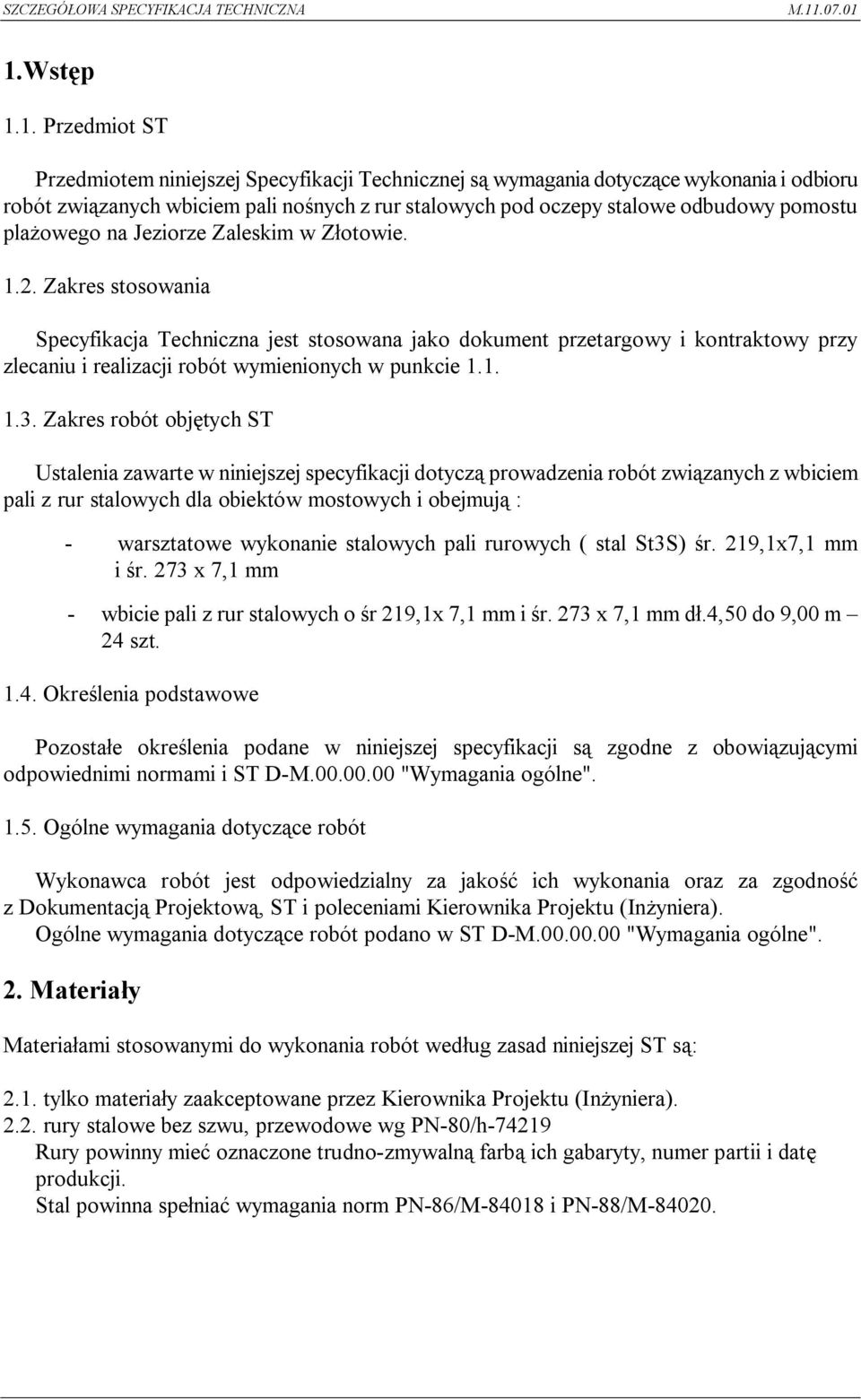 Zakres stosowania Specyfikacja Techniczna jest stosowana jako dokument przetargowy i kontraktowy przy zlecaniu i realizacji robót wymienionych w punkcie 1.1. 1.3.