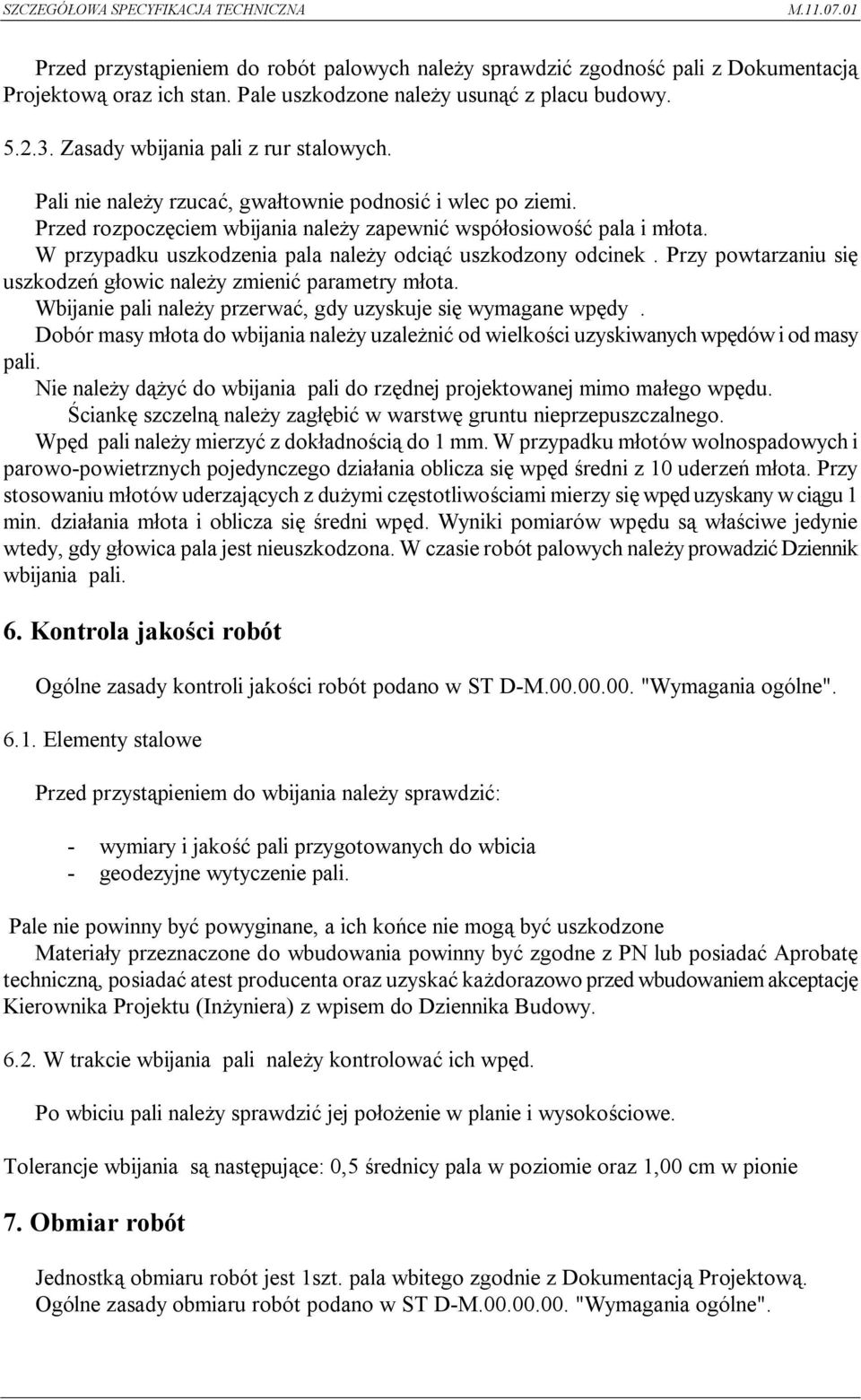 W przypadku uszkodzenia pala należy odciąć uszkodzony odcinek. Przy powtarzaniu się uszkodzeń głowic należy zmienić parametry młota. Wbijanie pali należy przerwać, gdy uzyskuje się wymagane wpędy.