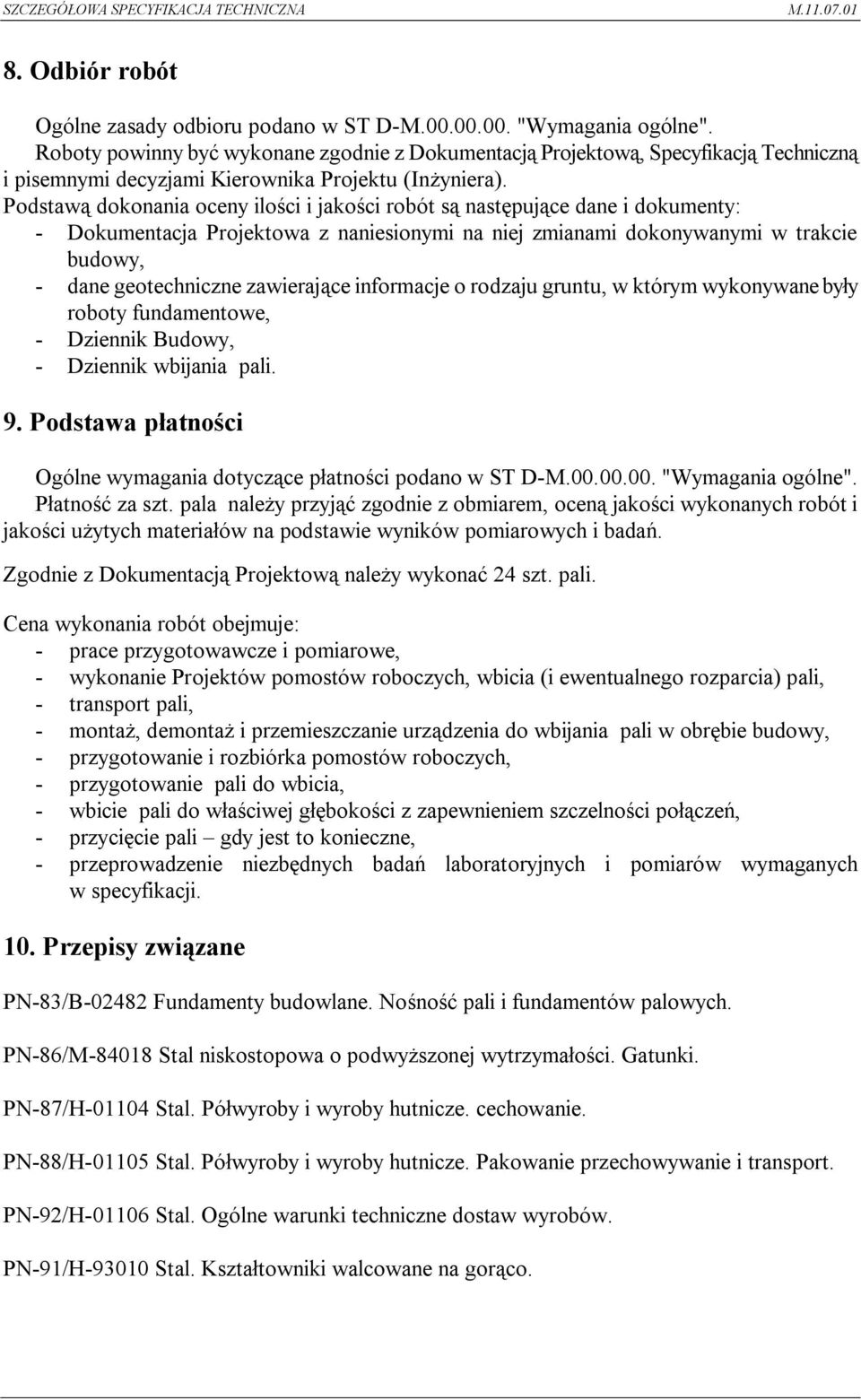 Podstawą dokonania oceny ilości i jakości robót są następujące dane i dokumenty: - Dokumentacja Projektowa z naniesionymi na niej zmianami dokonywanymi w trakcie budowy, - dane geotechniczne