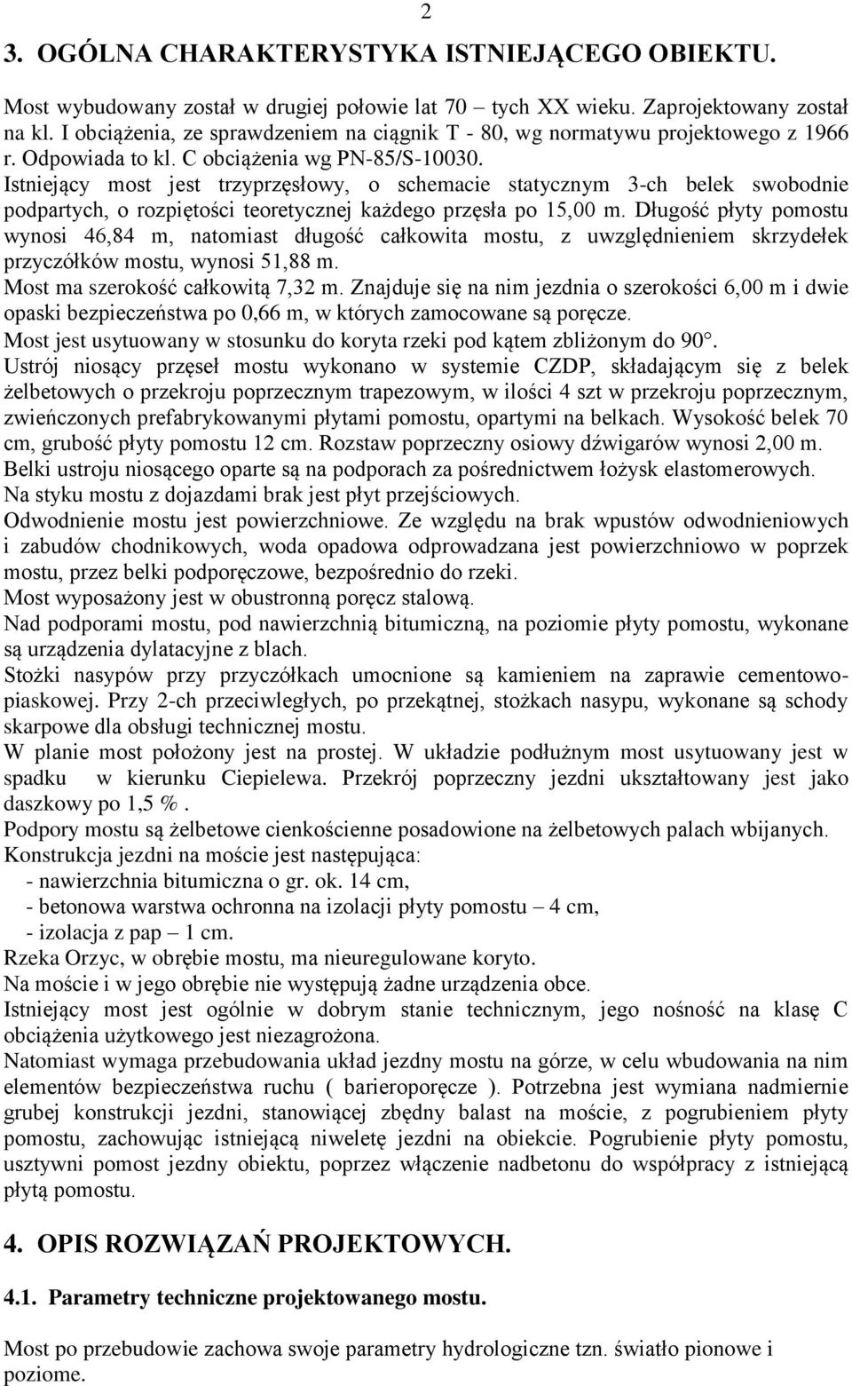 Istniejący most jest trzyprzęsłowy, o schemacie statycznym 3-ch belek swobodnie podpartych, o rozpiętości teoretycznej każdego przęsła po 15,00 m.