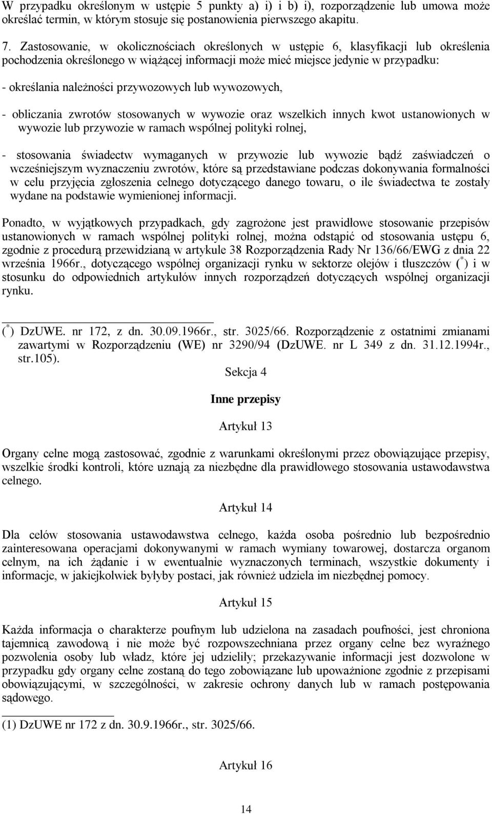 przywozowych lub wywozowych, - obliczania zwrotów stosowanych w wywozie oraz wszelkich innych kwot ustanowionych w wywozie lub przywozie w ramach wspólnej polityki rolnej, - stosowania świadectw