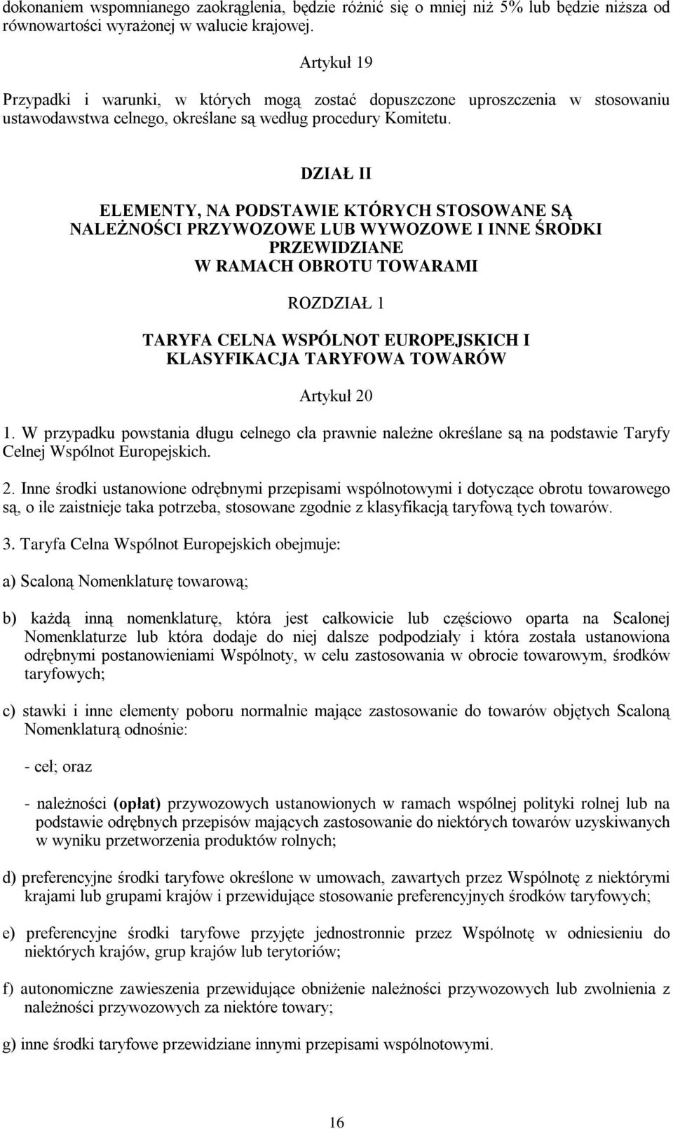 DZIAŁ II ELEMENTY, NA PODSTAWIE KTÓRYCH STOSOWANE SĄ NALEŻNOŚCI PRZYWOZOWE LUB WYWOZOWE I INNE ŚRODKI PRZEWIDZIANE W RAMACH OBROTU TOWARAMI ROZDZIAŁ 1 TARYFA CELNA WSPÓLNOT EUROPEJSKICH I