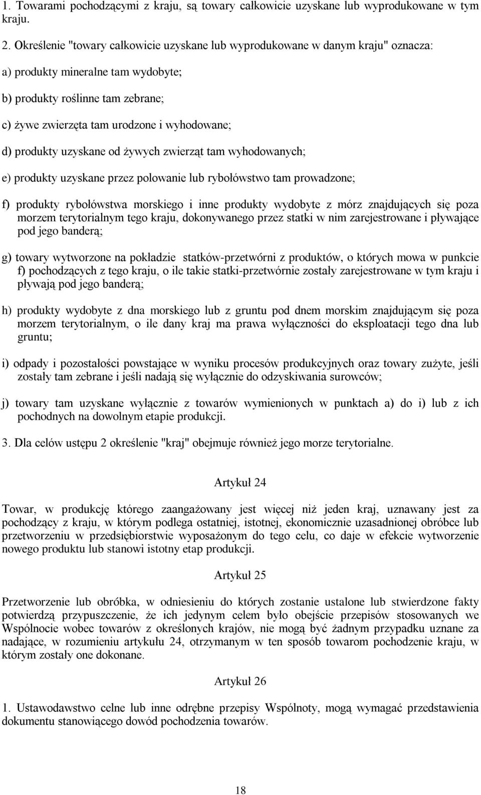 produkty uzyskane od żywych zwierząt tam wyhodowanych; e) produkty uzyskane przez polowanie lub rybołówstwo tam prowadzone; f) produkty rybołówstwa morskiego i inne produkty wydobyte z mórz