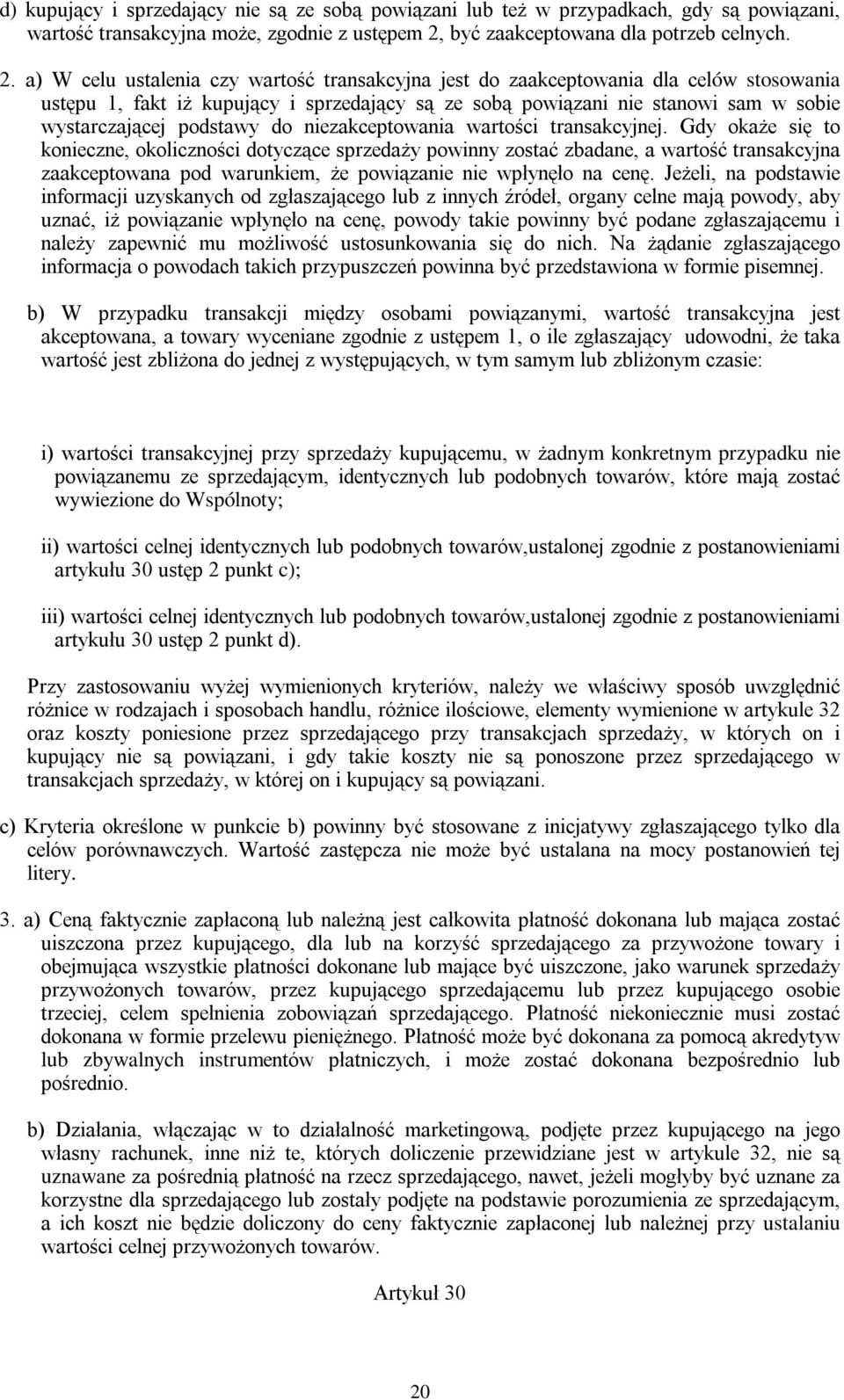 a) W celu ustalenia czy wartość transakcyjna jest do zaakceptowania dla celów stosowania ustępu 1, fakt iż kupujący i sprzedający są ze sobą powiązani nie stanowi sam w sobie wystarczającej podstawy