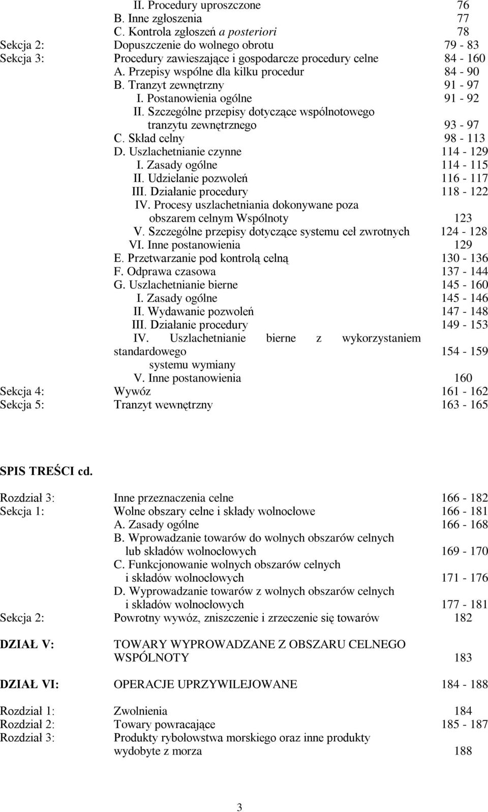 Tranzyt zewnętrzny 91-97 I. Postanowienia ogólne 91-92 II. Szczególne przepisy dotyczące wspólnotowego tranzytu zewnętrznego 93-97 C. Skład celny 98-113 D. Uszlachetnianie czynne 114-129 I.