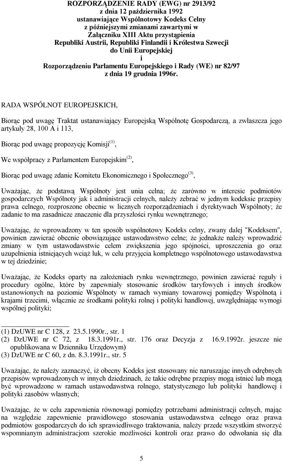 RADA WSPÓLNOT EUROPEJSKICH, Biorąc pod uwagę Traktat ustanawiający Europejską Wspólnotę Gospodarczą, a zwłaszcza jego artykuły 28, 100 A i 113, Biorąc pod uwagę propozycję Komisji (1), We współpracy