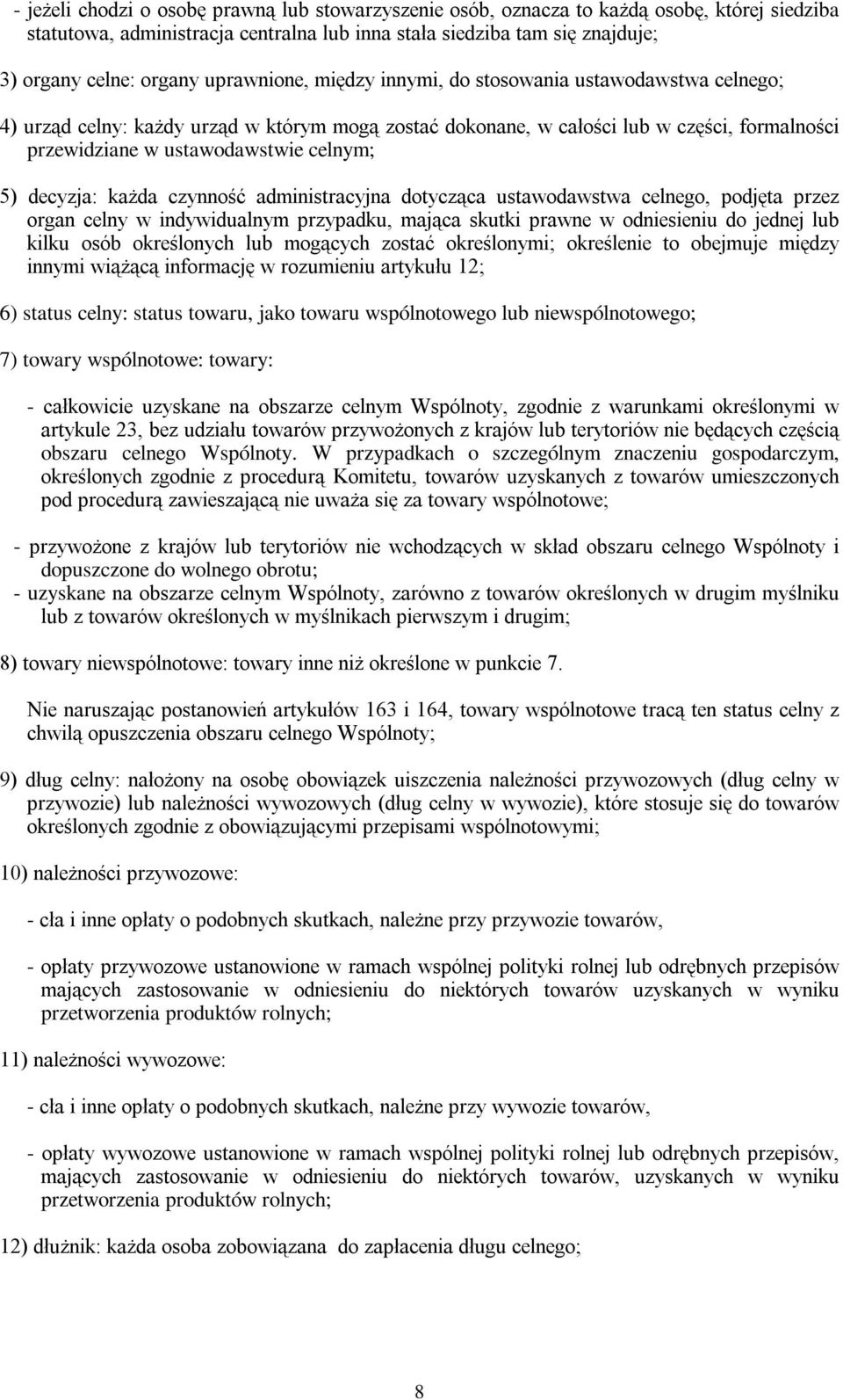 decyzja: każda czynność administracyjna dotycząca ustawodawstwa celnego, podjęta przez organ celny w indywidualnym przypadku, mająca skutki prawne w odniesieniu do jednej lub kilku osób określonych