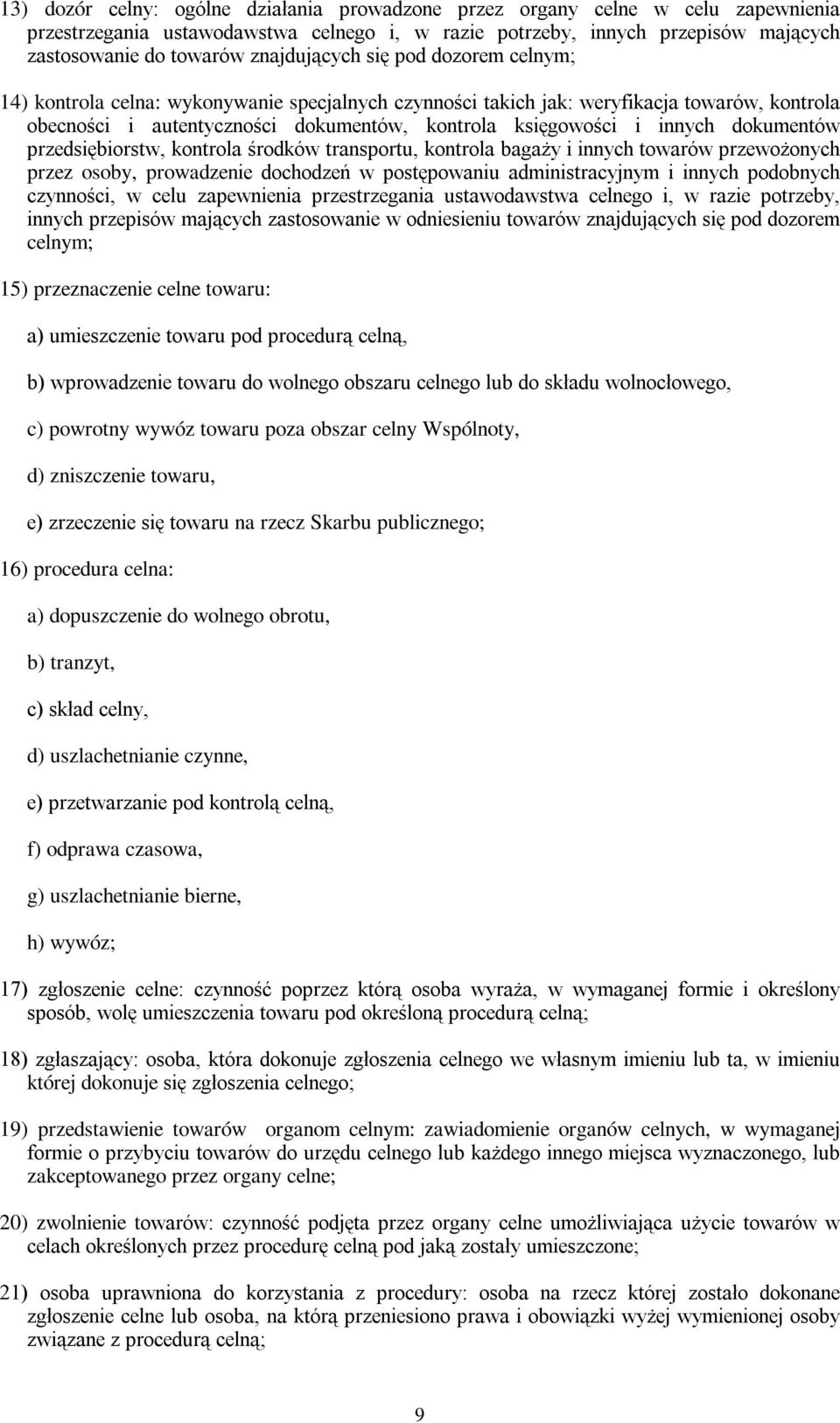 innych dokumentów przedsiębiorstw, kontrola środków transportu, kontrola bagaży i innych towarów przewożonych przez osoby, prowadzenie dochodzeń w postępowaniu administracyjnym i innych podobnych