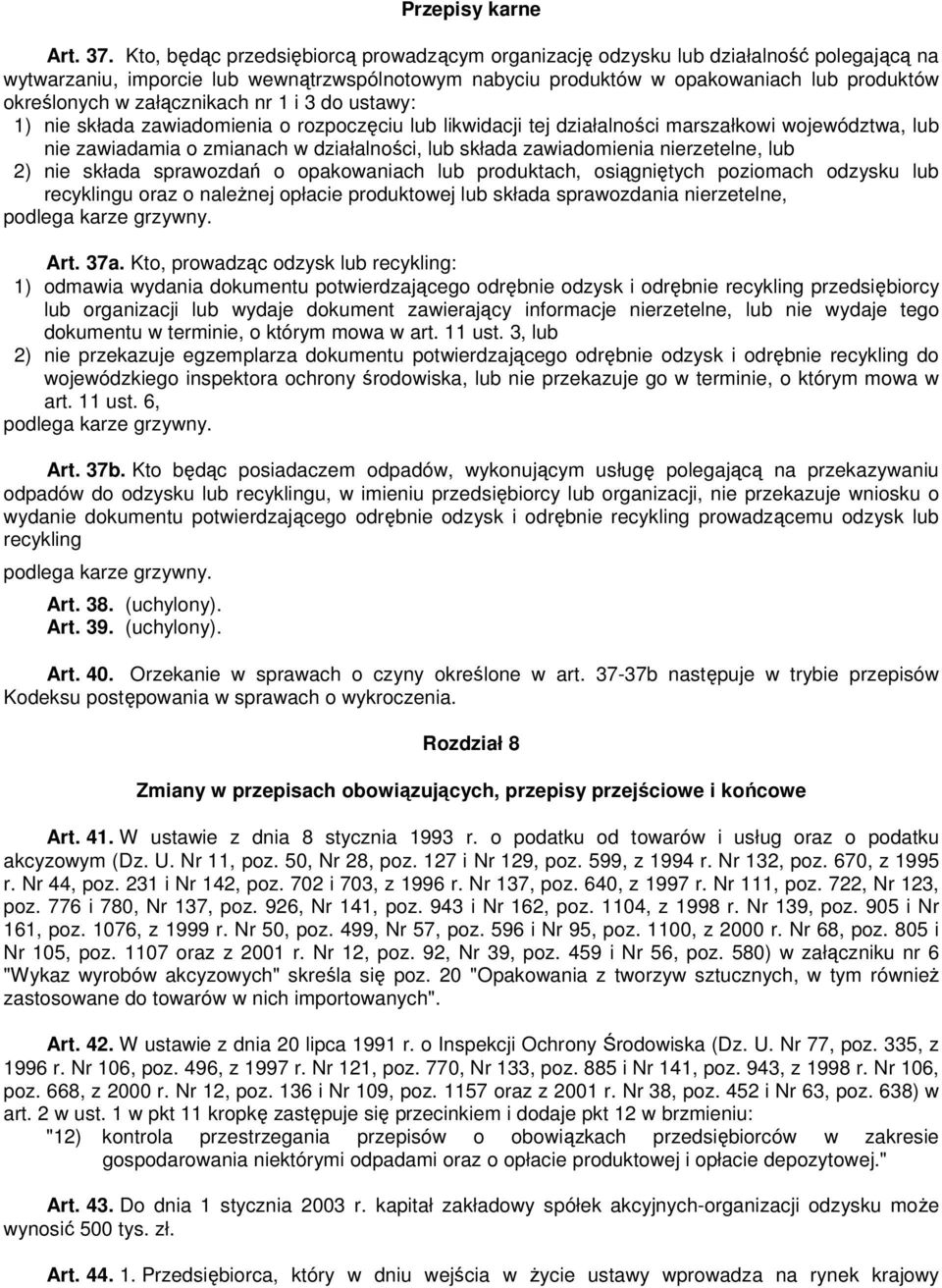 załącznikach nr 1 i 3 do ustawy: 1) nie składa zawiadomienia o rozpoczęciu lub likwidacji tej działalności marszałkowi województwa, lub nie zawiadamia o zmianach w działalności, lub składa