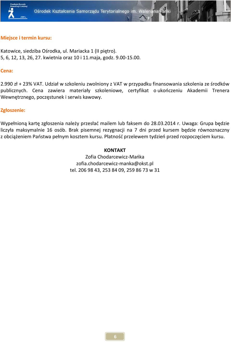 Cena zawiera materiały szkoleniowe, certyfikat o ukończeniu Akademii Trenera Wewnętrznego, poczęstunek i serwis kawowy. Zgłoszenie: Wypełnioną kartę zgłoszenia należy przesłać mailem lub faksem do 28.