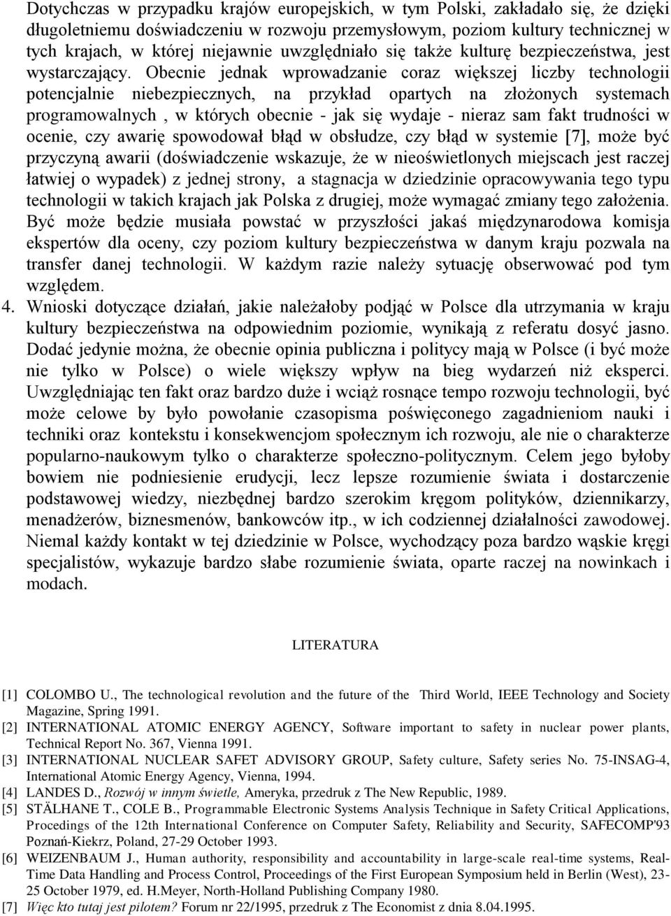 Obecnie jednak wprowadzanie coraz większej liczby technologii potencjalnie niebezpiecznych, na przykład opartych na złożonych systemach programowalnych, w których obecnie - jak się wydaje - nieraz