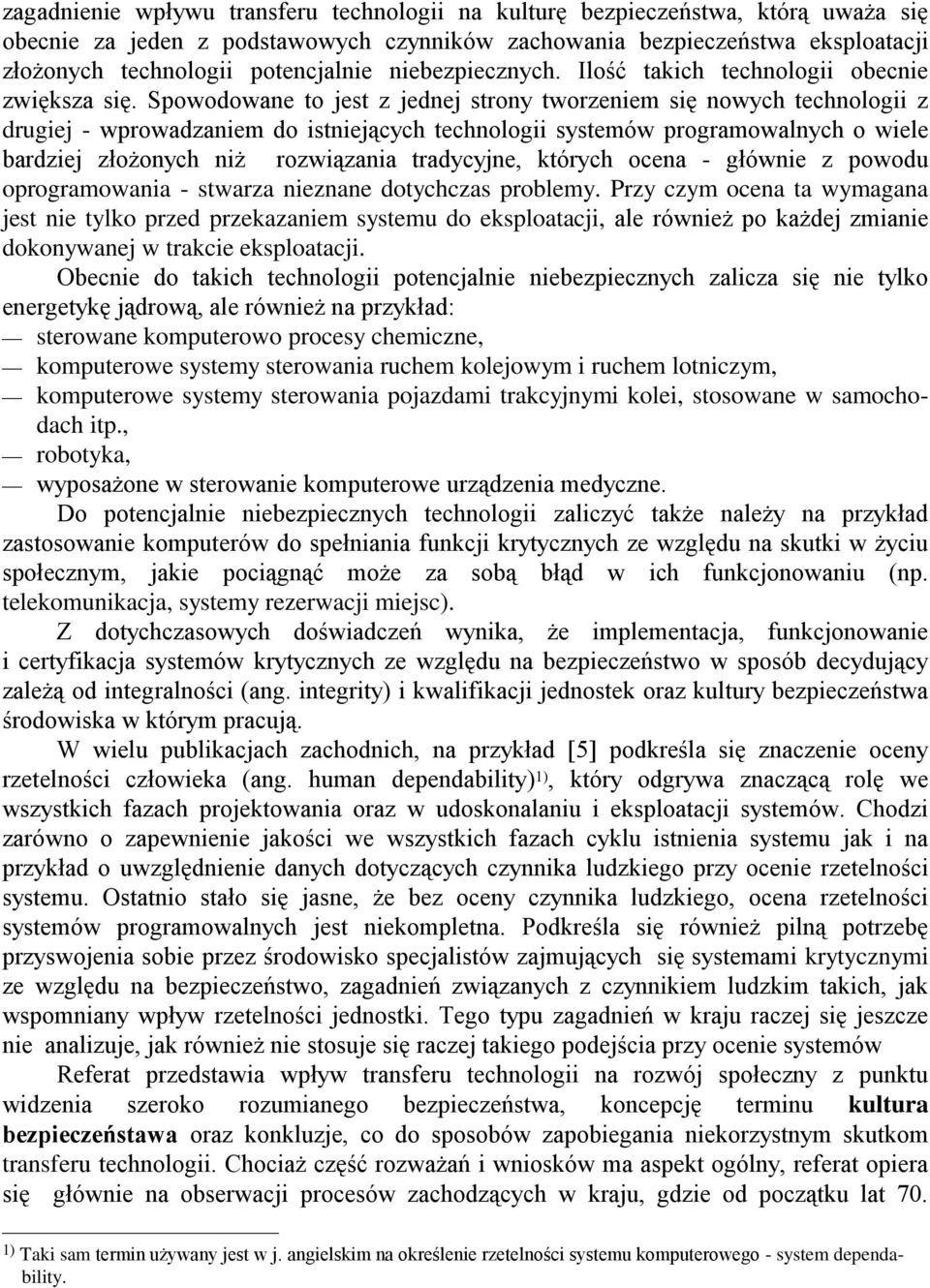 Spowodowane to jest z jednej strony tworzeniem się nowych technologii z drugiej - wprowadzaniem do istniejących technologii systemów programowalnych o wiele bardziej złożonych niż rozwiązania