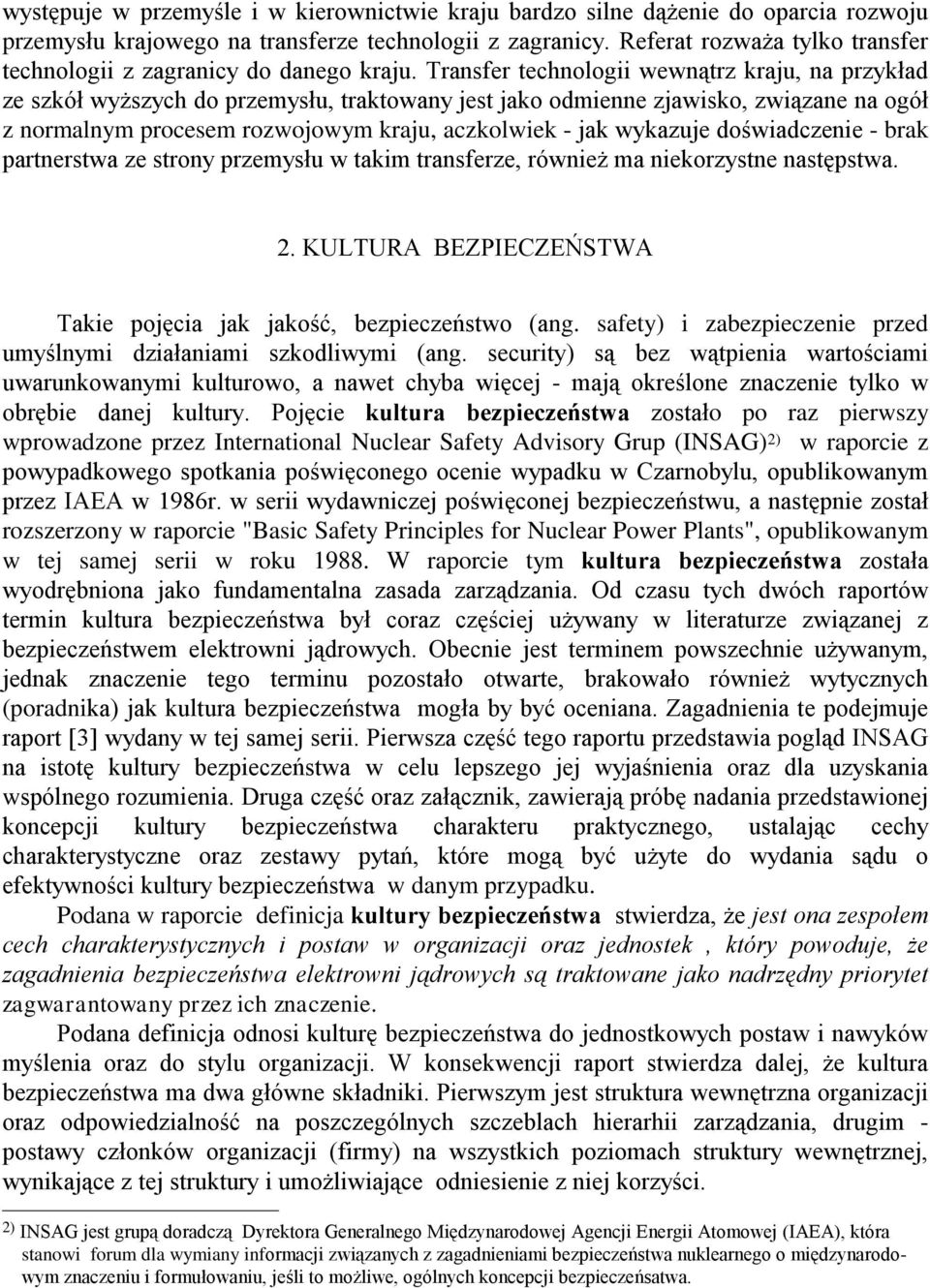 Transfer technologii wewnątrz kraju, na przykład ze szkół wyższych do przemysłu, traktowany jest jako odmienne zjawisko, związane na ogół z normalnym procesem rozwojowym kraju, aczkolwiek - jak