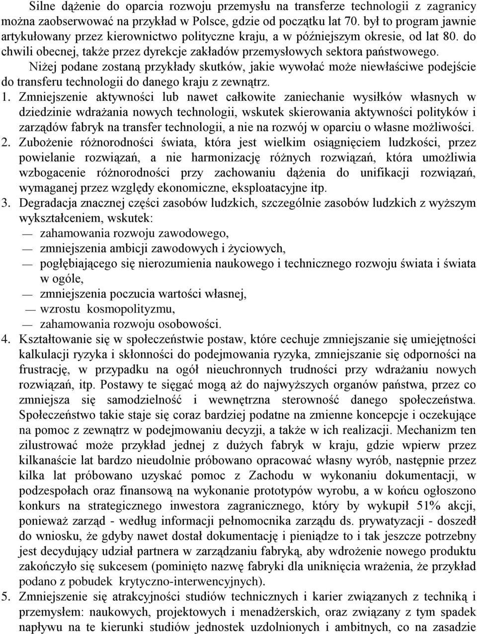 Niżej podane zostaną przykłady skutków, jakie wywołać może niewłaściwe podejście do transferu technologii do danego kraju z zewnątrz. 1.