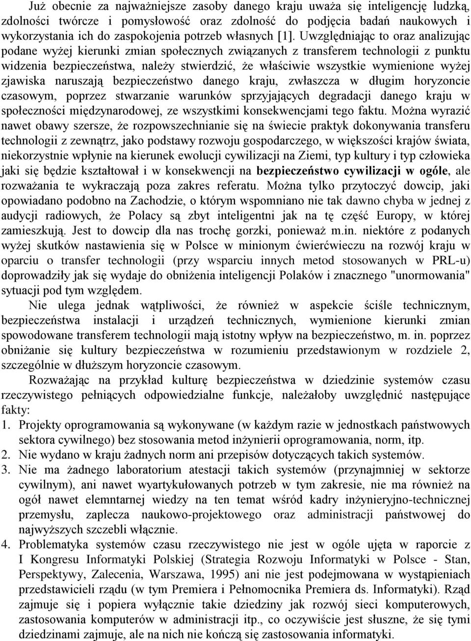 Uwzględniając to oraz analizując podane wyżej kierunki zmian społecznych związanych z transferem technologii z punktu widzenia bezpieczeństwa, należy stwierdzić, że właściwie wszystkie wymienione