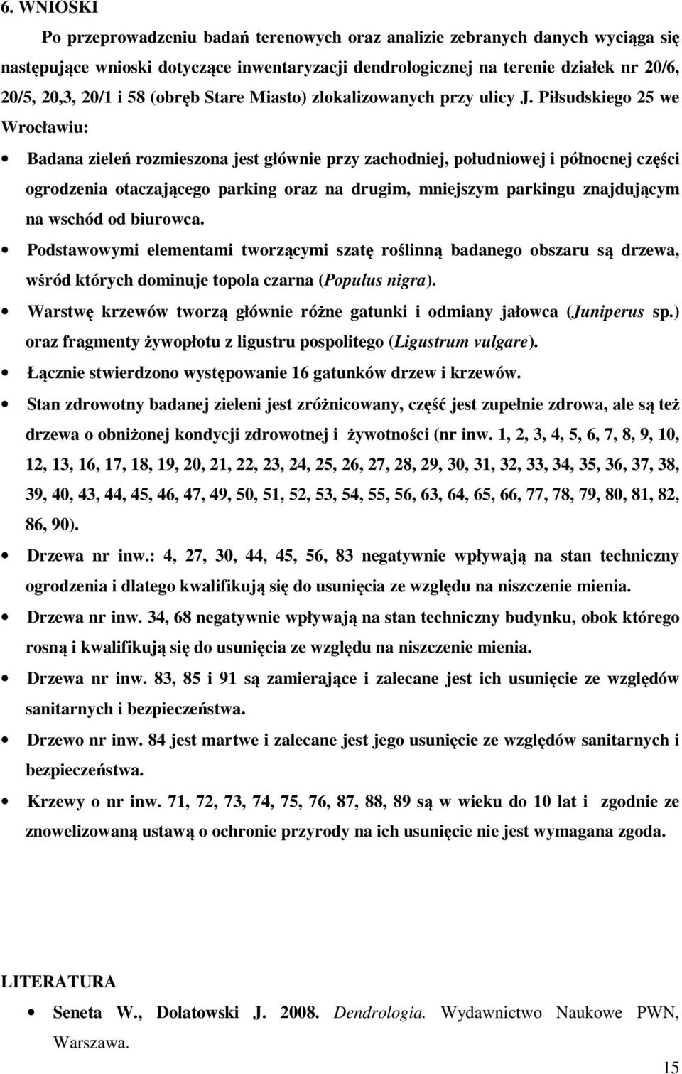 Piłsudskiego 25 we Wrocławiu: Badana zieleń rozmieszona jest głównie przy zachodniej, południowej i północnej części ogrodzenia otaczającego parking oraz na drugim, mniejszym parkingu znajdującym na