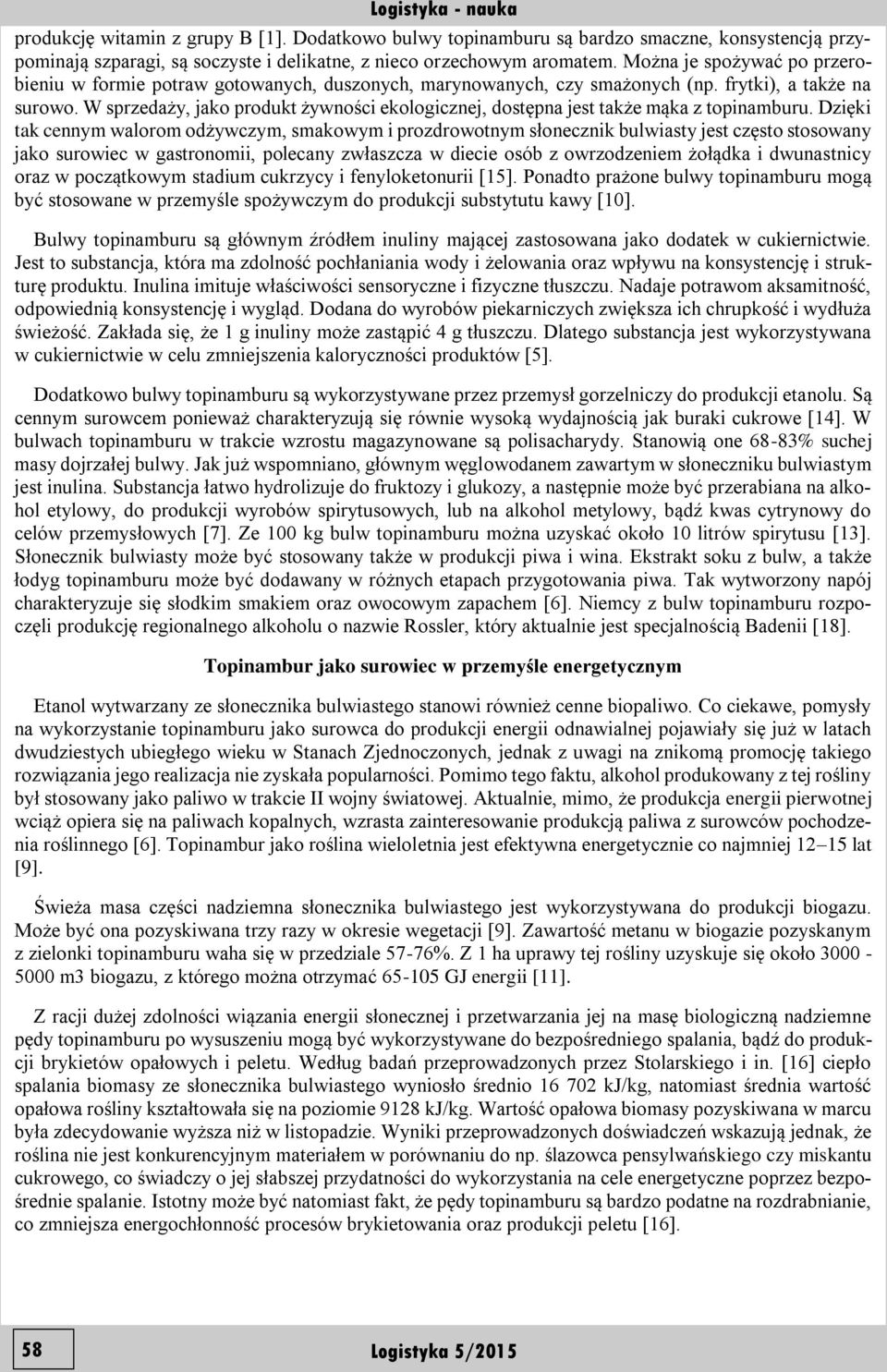 W sprzedaży, jako produkt żywności ekologicznej, dostępna jest także mąka z topinamburu.
