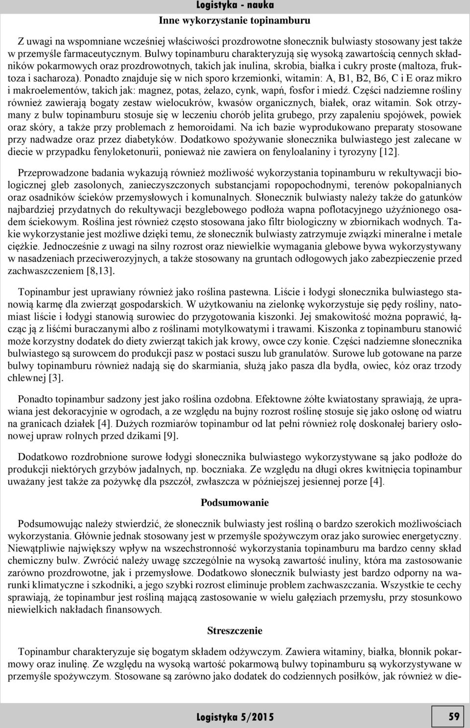 Ponadto znajduje się w nich sporo krzemionki, witamin: A, B1, B2, B6, C i E oraz mikro i makroelementów, takich jak: magnez, potas, żelazo, cynk, wapń, fosfor i miedź.