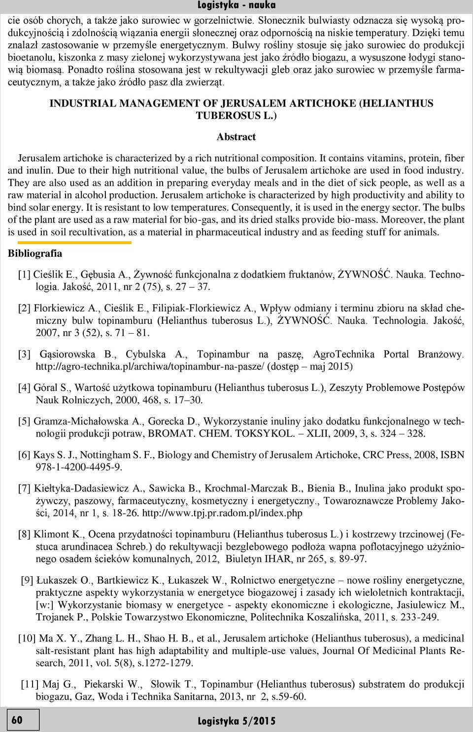 Bulwy rośliny stosuje się jako surowiec do produkcji bioetanolu, kiszonka z masy zielonej wykorzystywana jest jako źródło biogazu, a wysuszone łodygi stanowią biomasą.