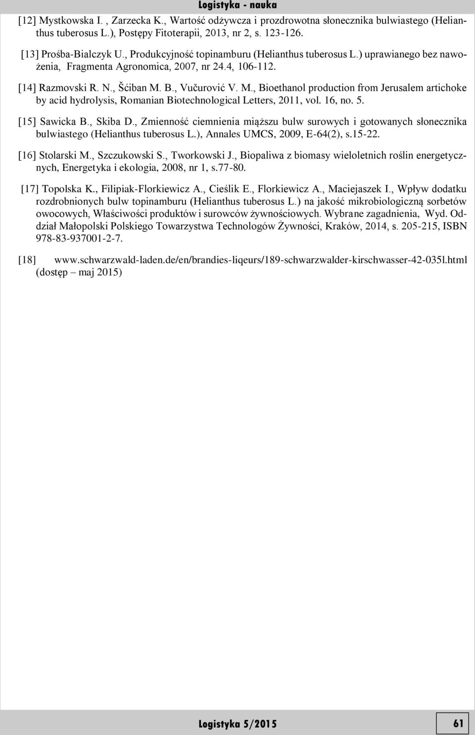 B., Vučurović V. M., Bioethanol production from Jerusalem artichoke by acid hydrolysis, Romanian Biotechnological Letters, 2011, vol. 16, no. 5. [15] Sawicka B., Skiba D.