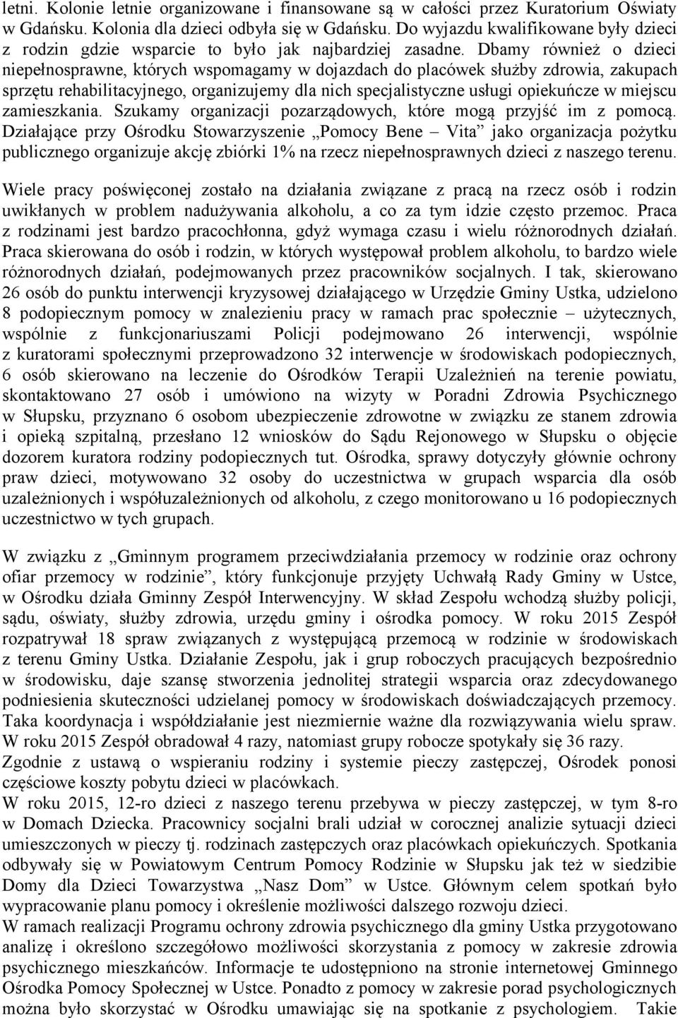 Dbamy również o dzieci niepełnosprawne, których wspomagamy w dojazdach do placówek służby zdrowia, zakupach sprzętu rehabilitacyjnego, organizujemy dla nich specjalistyczne usługi opiekuńcze w