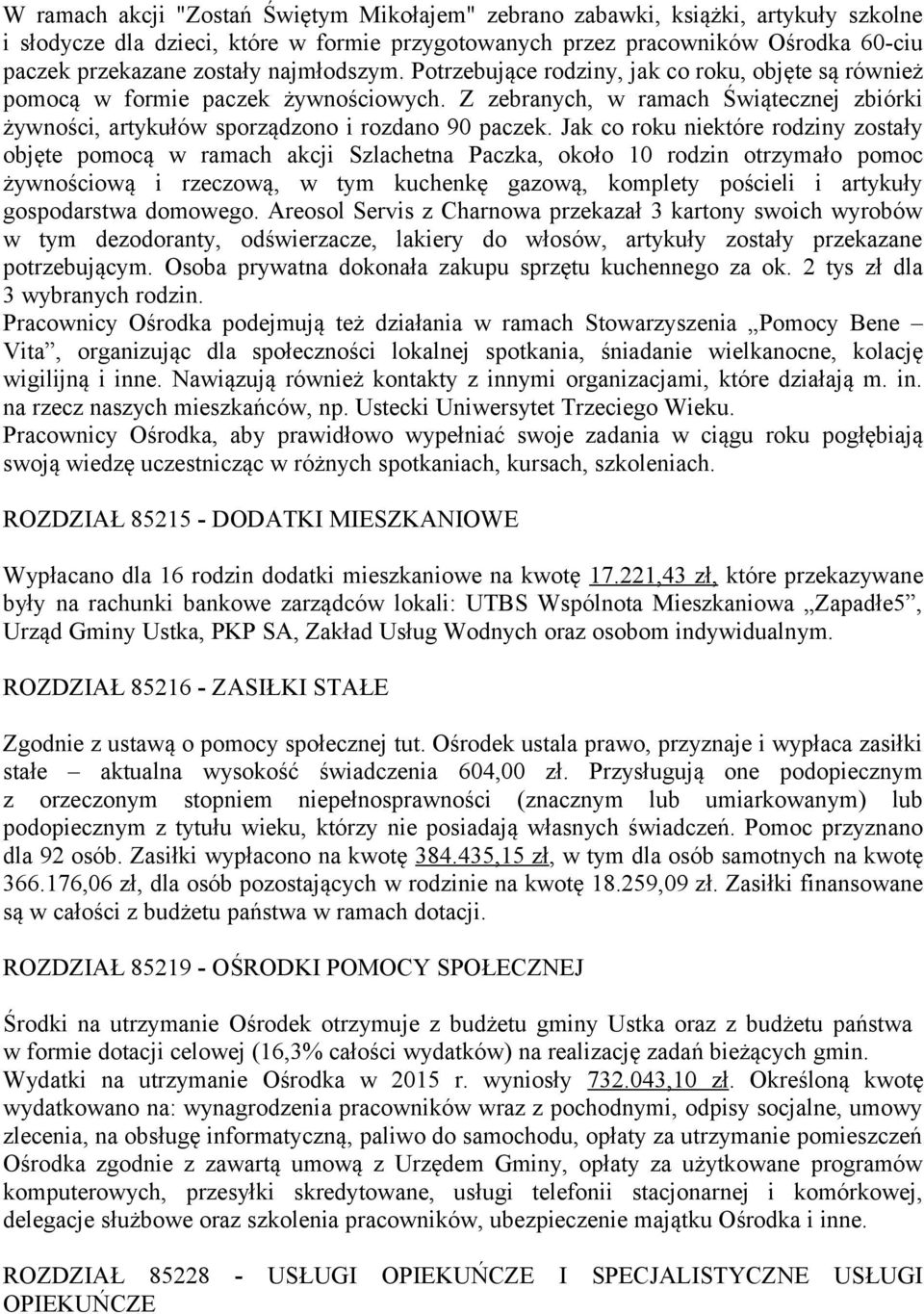 Jak co roku niektóre rodziny zostały objęte pomocą w ramach akcji Szlachetna Paczka, około 10 rodzin otrzymało pomoc żywnościową i rzeczową, w tym kuchenkę gazową, komplety pościeli i artykuły