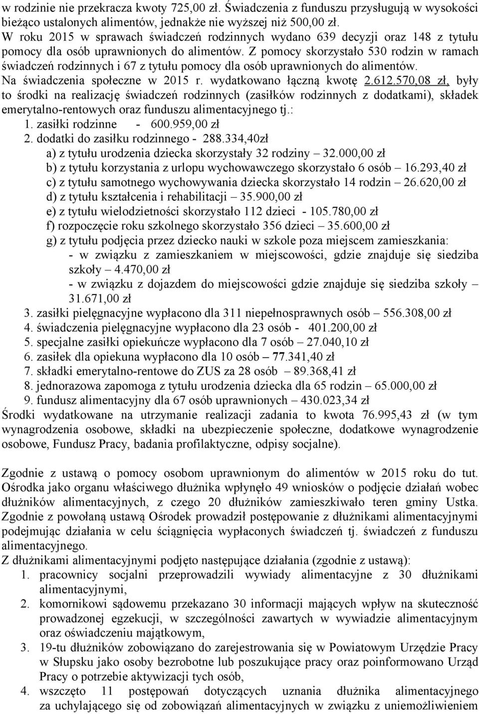 Z pomocy skorzystało 530 rodzin w ramach świadczeń rodzinnych i 67 z tytułu pomocy dla osób uprawnionych do alimentów. Na świadczenia społeczne w 2015 r. wydatkowano łączną kwotę 2.612.