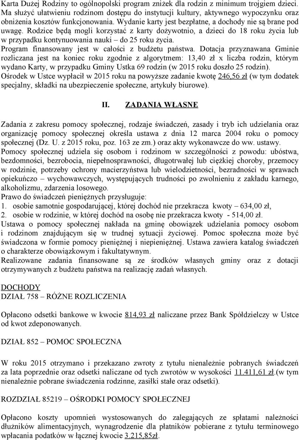 Rodzice będą mogli korzystać z karty dożywotnio, a dzieci do 18 roku życia lub w przypadku kontynuowania nauki do 25 roku życia. Program finansowany jest w całości z budżetu państwa.