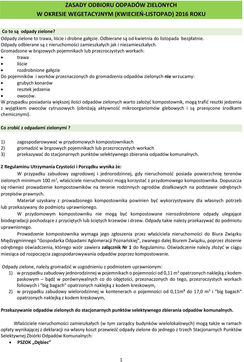 Gromadzone w brązowych pojemnikach lub przezroczystych workach: trawa liście rozdrobnione gałęzie Do pojemników i worków przeznaczonych do gromadzenia odpadów zielonych nie wrzucamy: grubych konarów