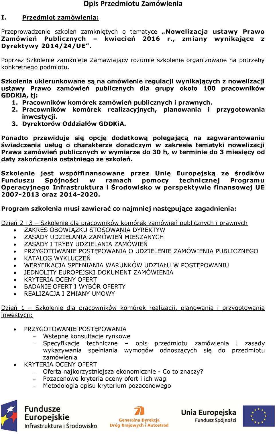 Szkolenia ukierunkowane są na omówienie regulacji wynikających z nowelizacji ustawy Prawo zamówień publicznych dla grupy około 100 pracowników GDDKiA, tj: 1.