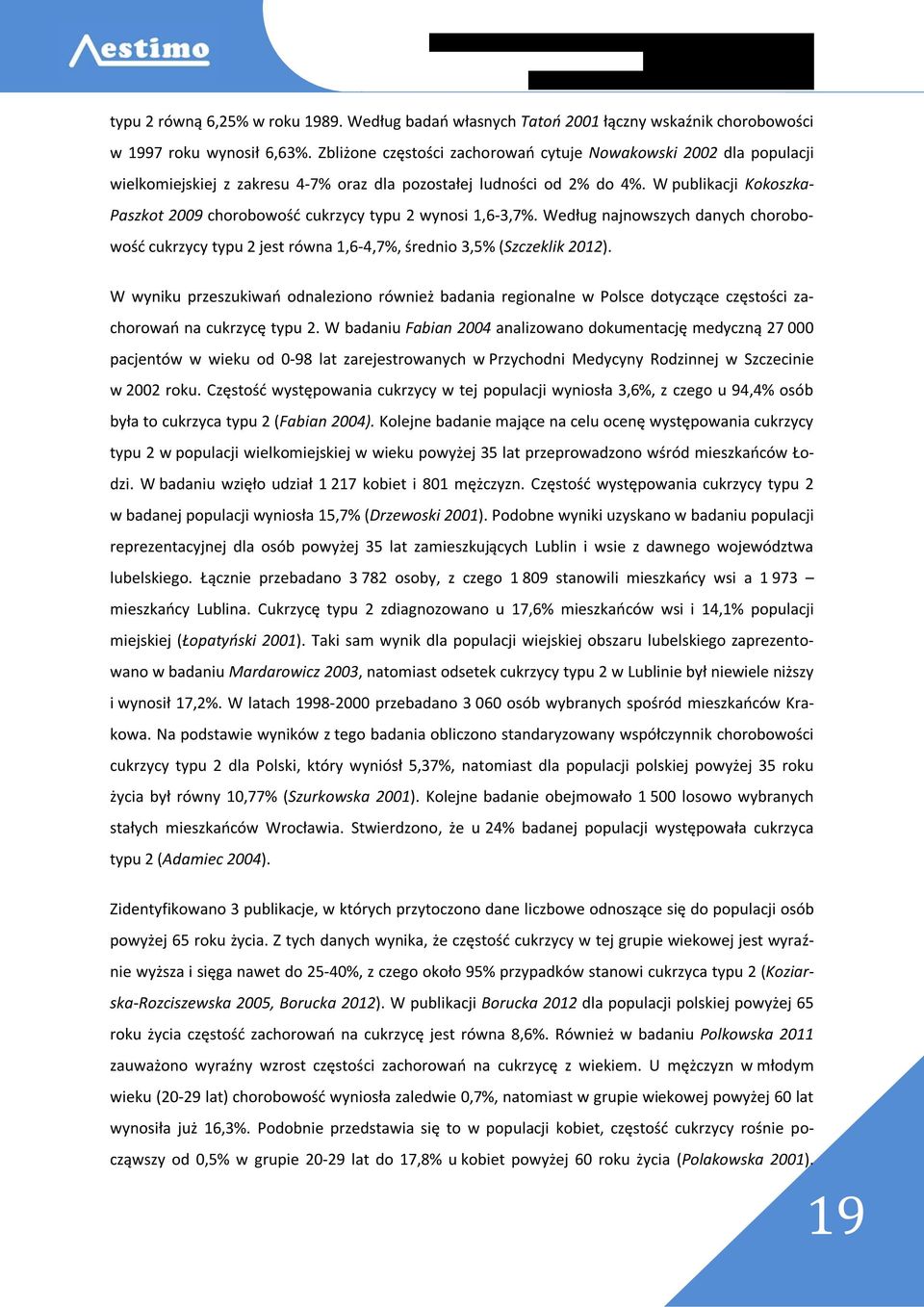 W publikacji Kokoszka- Paszkot 2009 chorobowość cukrzycy typu 2 wynosi 1,6-3,7%. Według najnowszych danych chorobowość cukrzycy typu 2 jest równa 1,6-4,7%, średnio 3,5% (Szczeklik 2012).