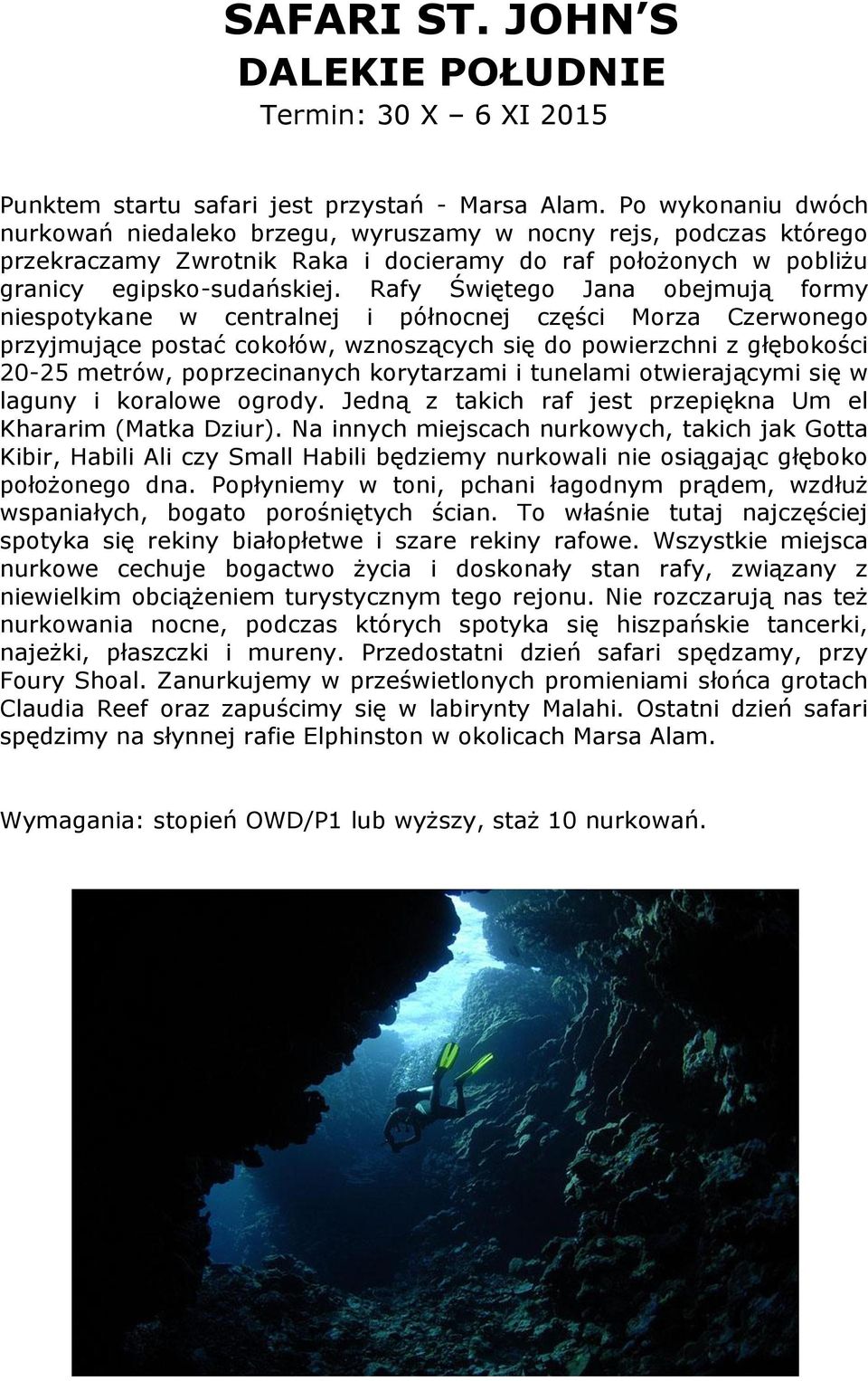 Rafy Świętego Jana obejmują formy niespotykane w centralnej i północnej części Morza Czerwonego przyjmujące postać cokołów, wznoszących się do powierzchni z głębokości 20-25 metrów, poprzecinanych