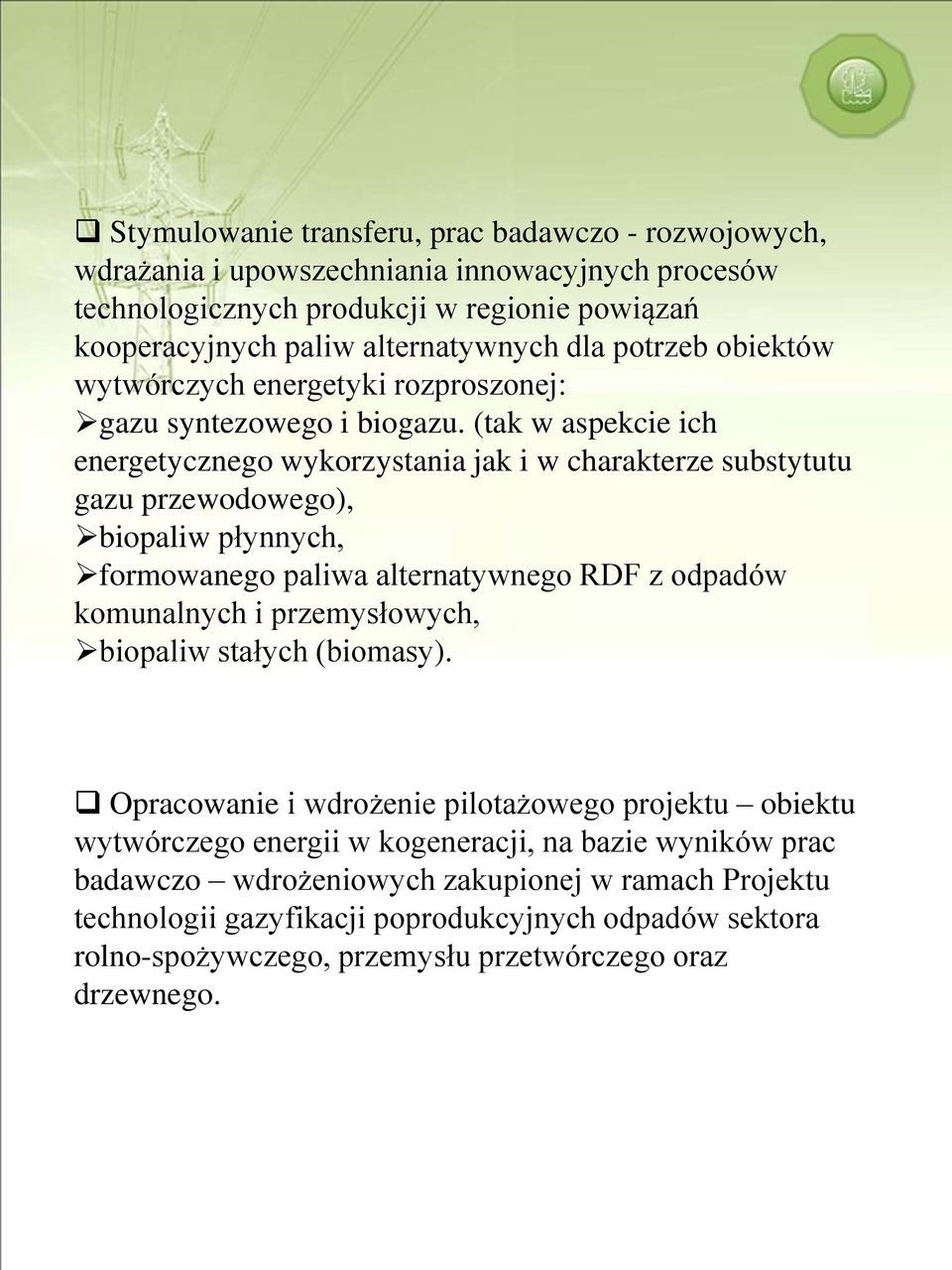 (tak w aspekcie ich energetycznego wykorzystania jak i w charakterze substytutu gazu przewodowego), biopaliw płynnych, formowanego paliwa alternatywnego RDF z odpadów komunalnych i