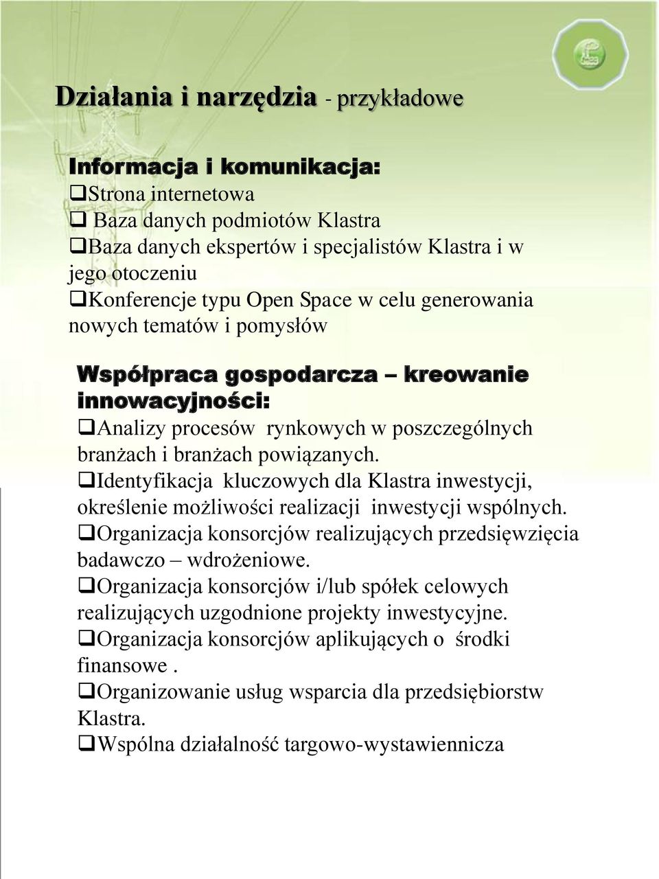 Identyfikacja kluczowych dla Klastra inwestycji, określenie możliwości realizacji inwestycji wspólnych. Organizacja konsorcjów realizujących przedsięwzięcia badawczo wdrożeniowe.