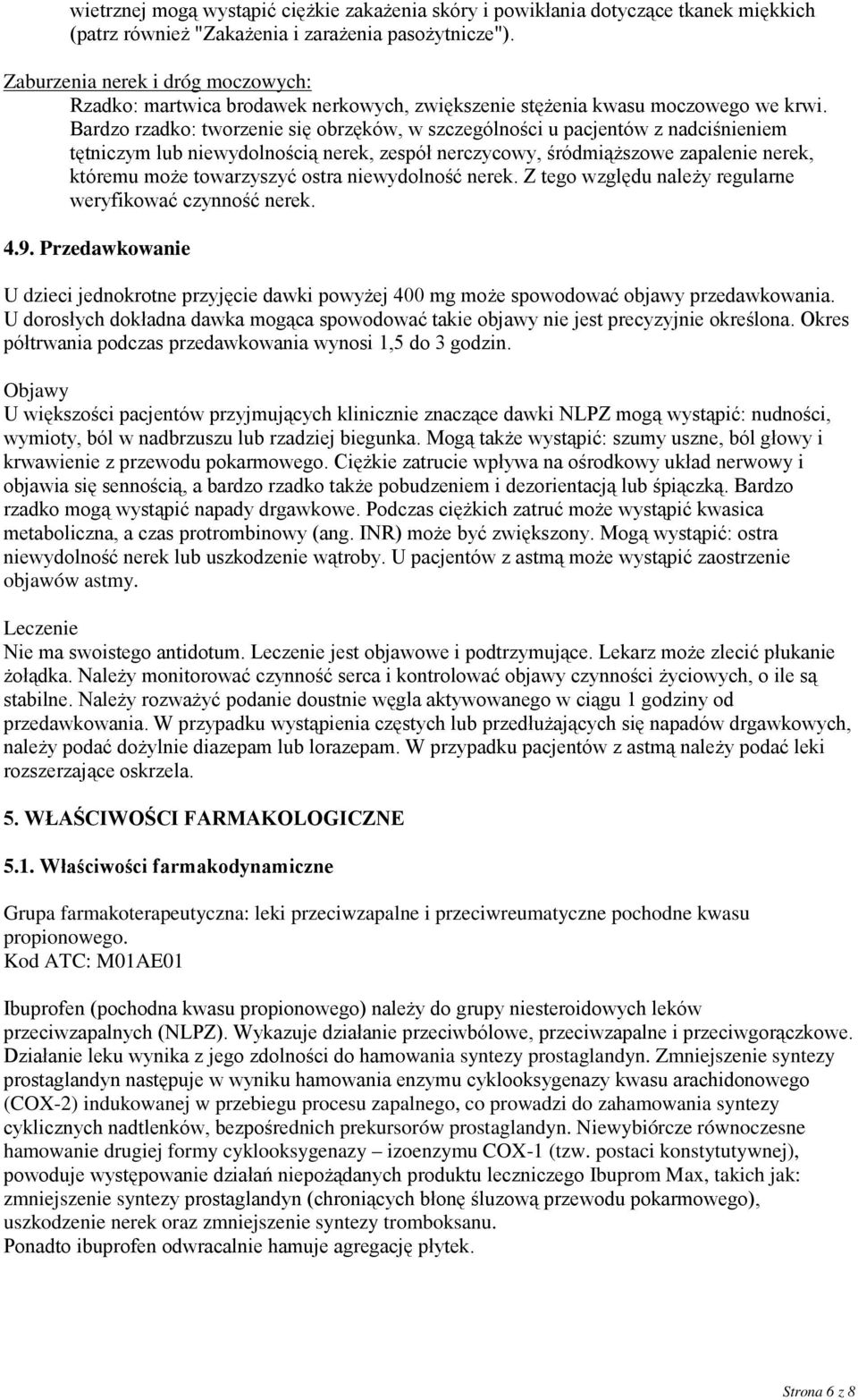 Bardzo rzadko: tworzenie się obrzęków, w szczególności u pacjentów z nadciśnieniem tętniczym lub niewydolnością nerek, zespół nerczycowy, śródmiąższowe zapalenie nerek, któremu może towarzyszyć ostra