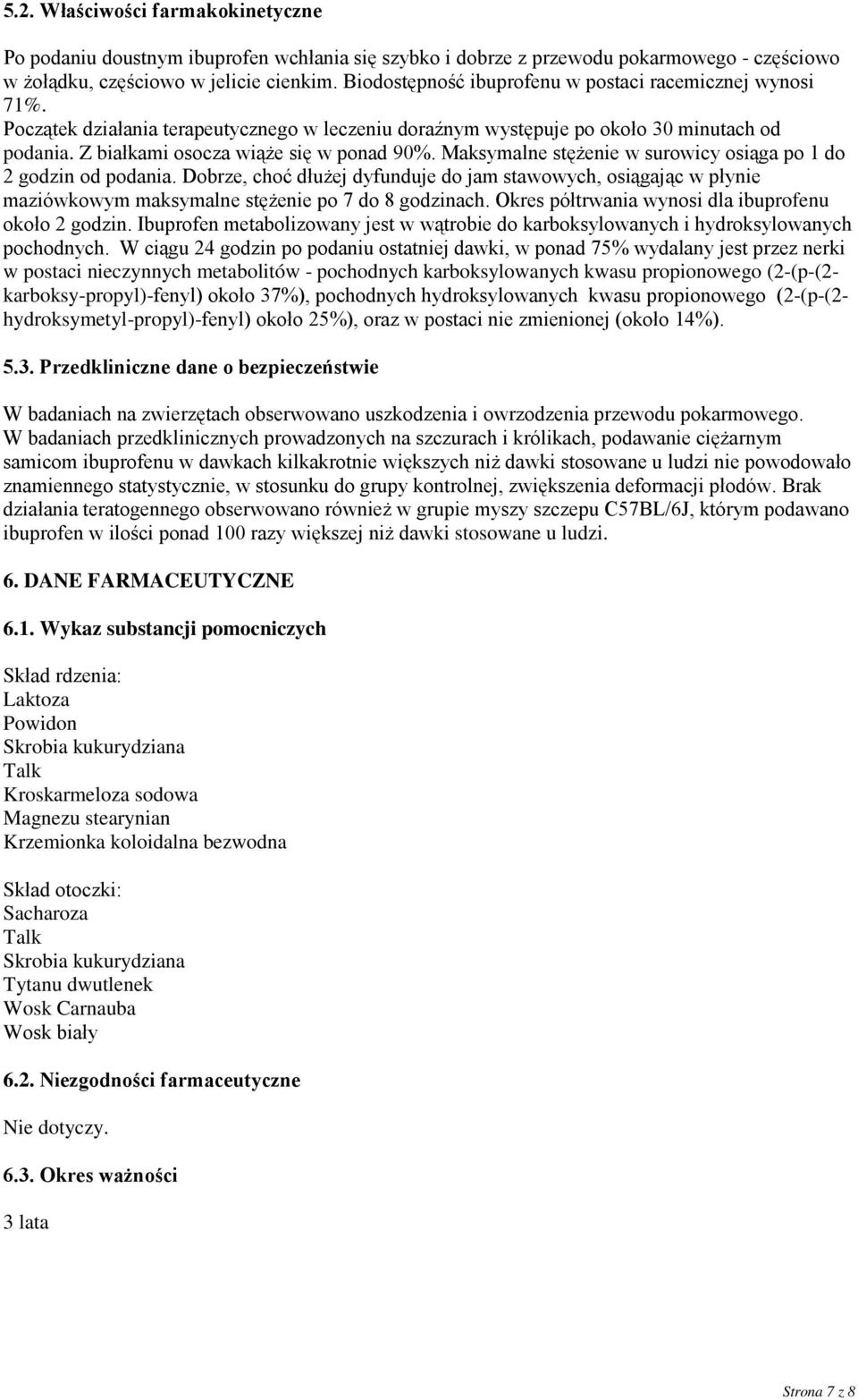 Maksymalne stężenie w surowicy osiąga po 1 do 2 godzin od podania. Dobrze, choć dłużej dyfunduje do jam stawowych, osiągając w płynie maziówkowym maksymalne stężenie po 7 do 8 godzinach.