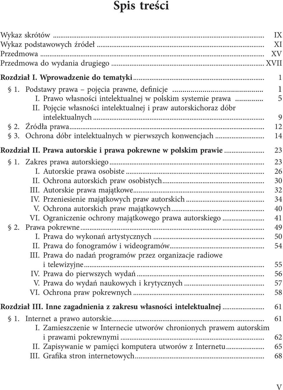 Źródła prawa... 12 3. Ochrona dóbr intelektualnych w pierwszych konwencjach... 14 Rozdział II. Prawa autorskie i prawa pokrewne w polskim prawie... 23 1. Zakres prawa autorskiego... 23 I.