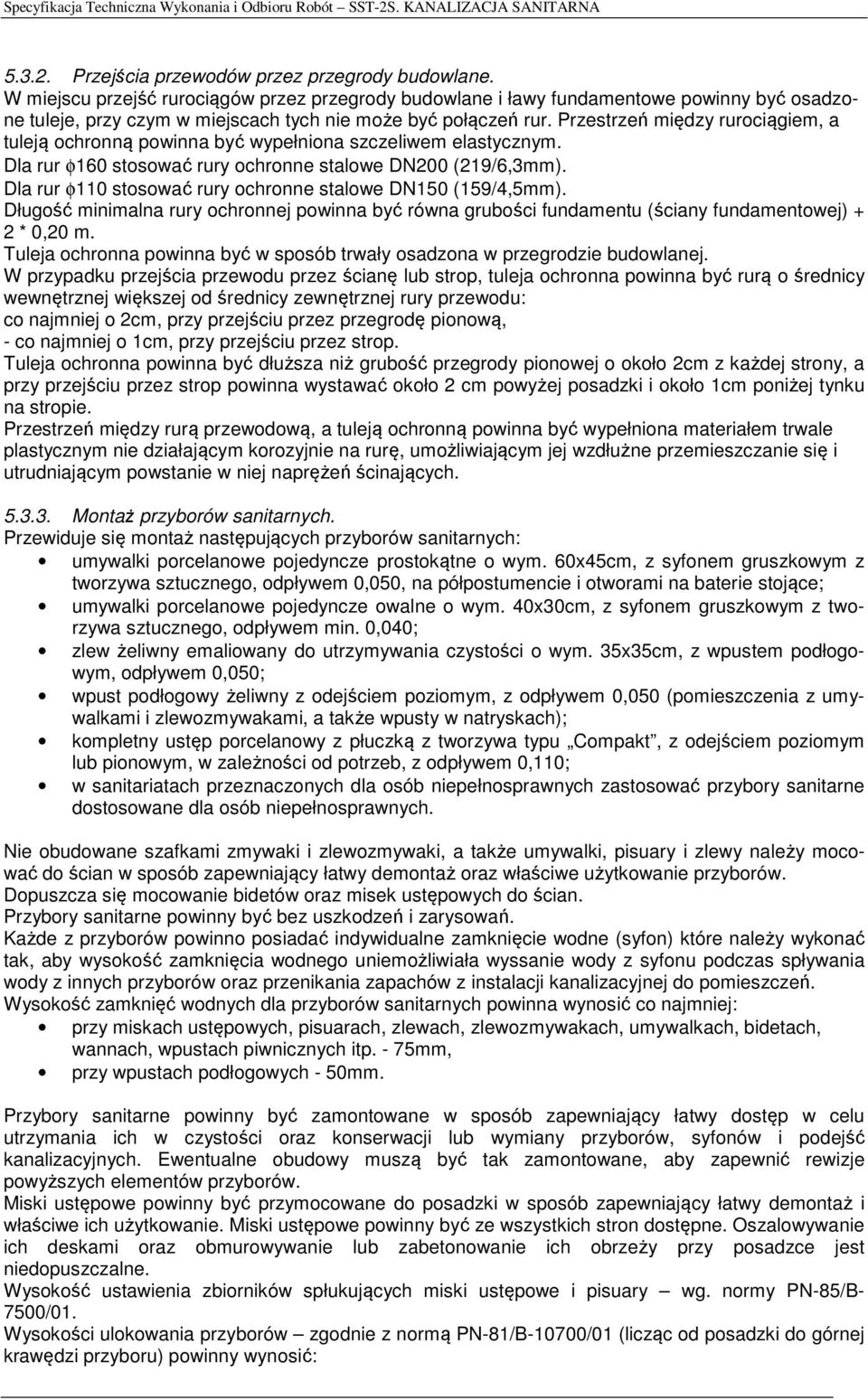 Przestrzeń między rurociągiem, a tuleją ochronną powinna być wypełniona szczeliwem elastycznym. Dla rur φ160 stosować rury ochronne stalowe DN200 (219/6,3mm).