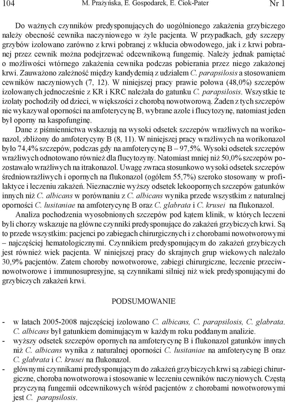 Należy jednak pamiętać o możliwości wtórnego zakażenia cewnika podczas pobierania przez niego zakażonej krwi. Zauważono zależność między kandydemią z udziałem C.