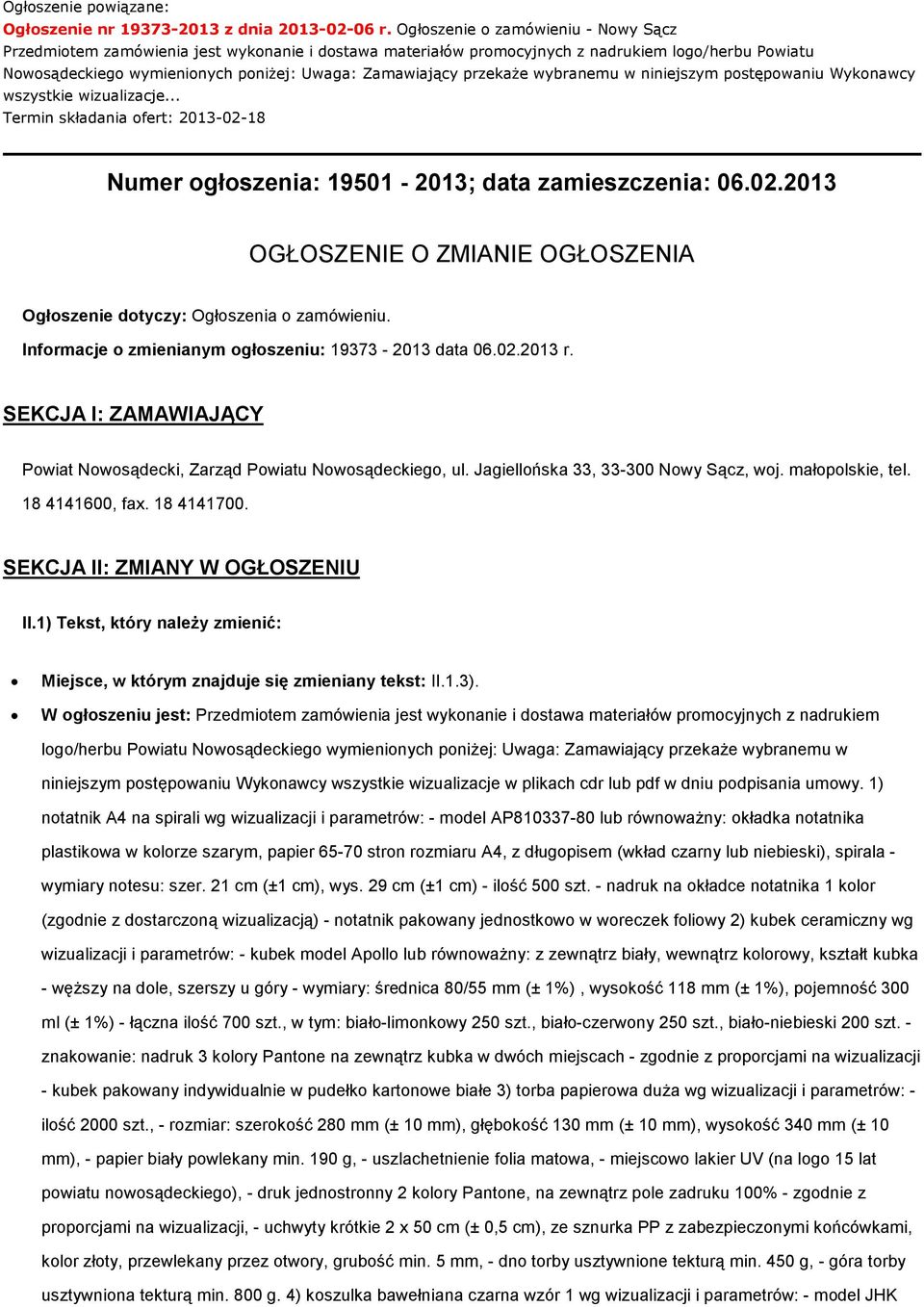 przekaŝe wybranemu w niniejszym postępowaniu Wykonawcy wszystkie wizualizacje... Termin składania ofert: 2013-02-18 Numer ogłoszenia: 19501-2013; data zamieszczenia: 06.02.2013 OGŁOSZENIE O ZMIANIE OGŁOSZENIA Ogłoszenie dotyczy: Ogłoszenia o zamówieniu.