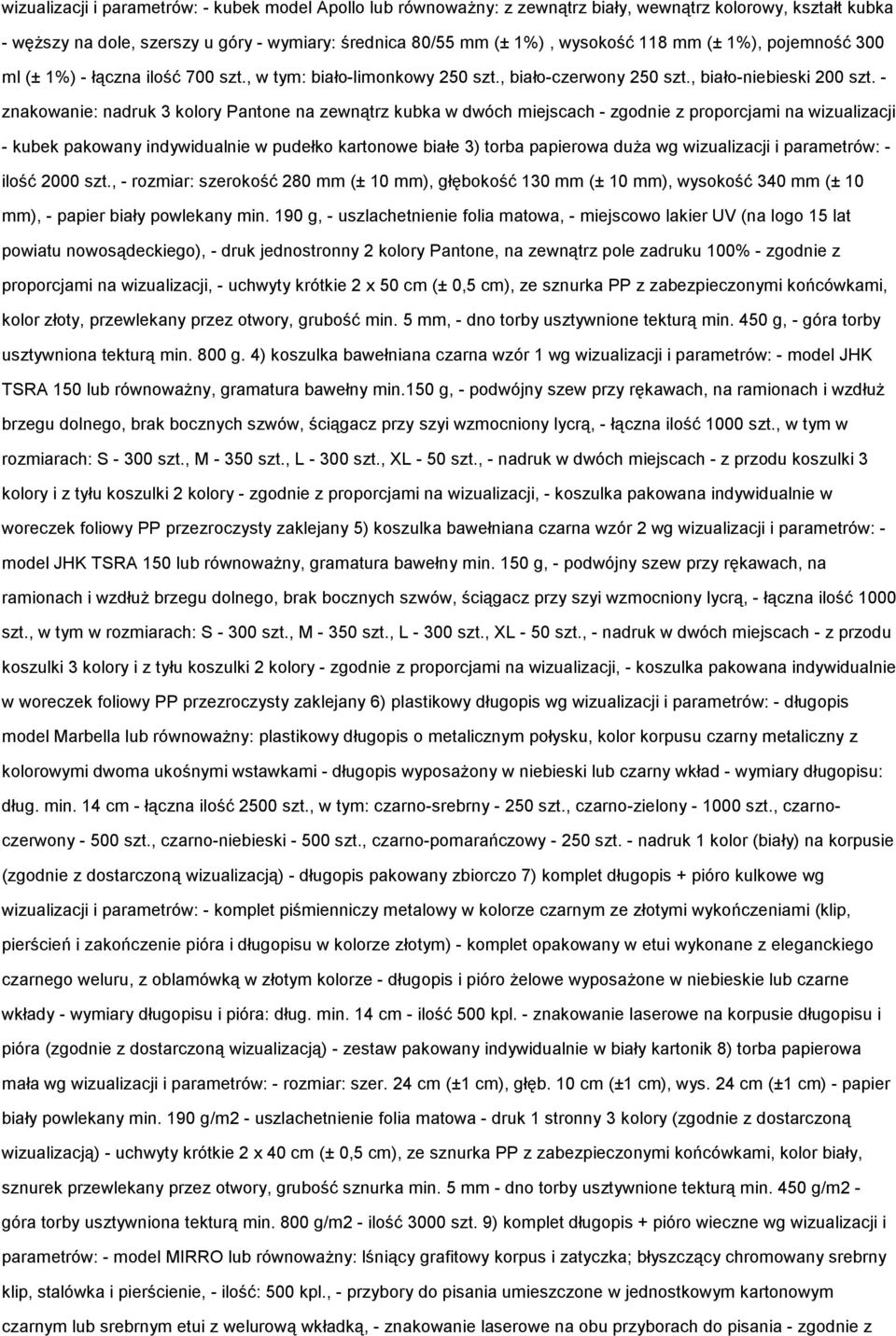 - znakowanie: nadruk 3 kolory Pantone na zewnątrz kubka w dwóch miejscach - zgodnie z proporcjami na wizualizacji - kubek pakowany indywidualnie w pudełko kartonowe białe 3) torba papierowa duŝa wg